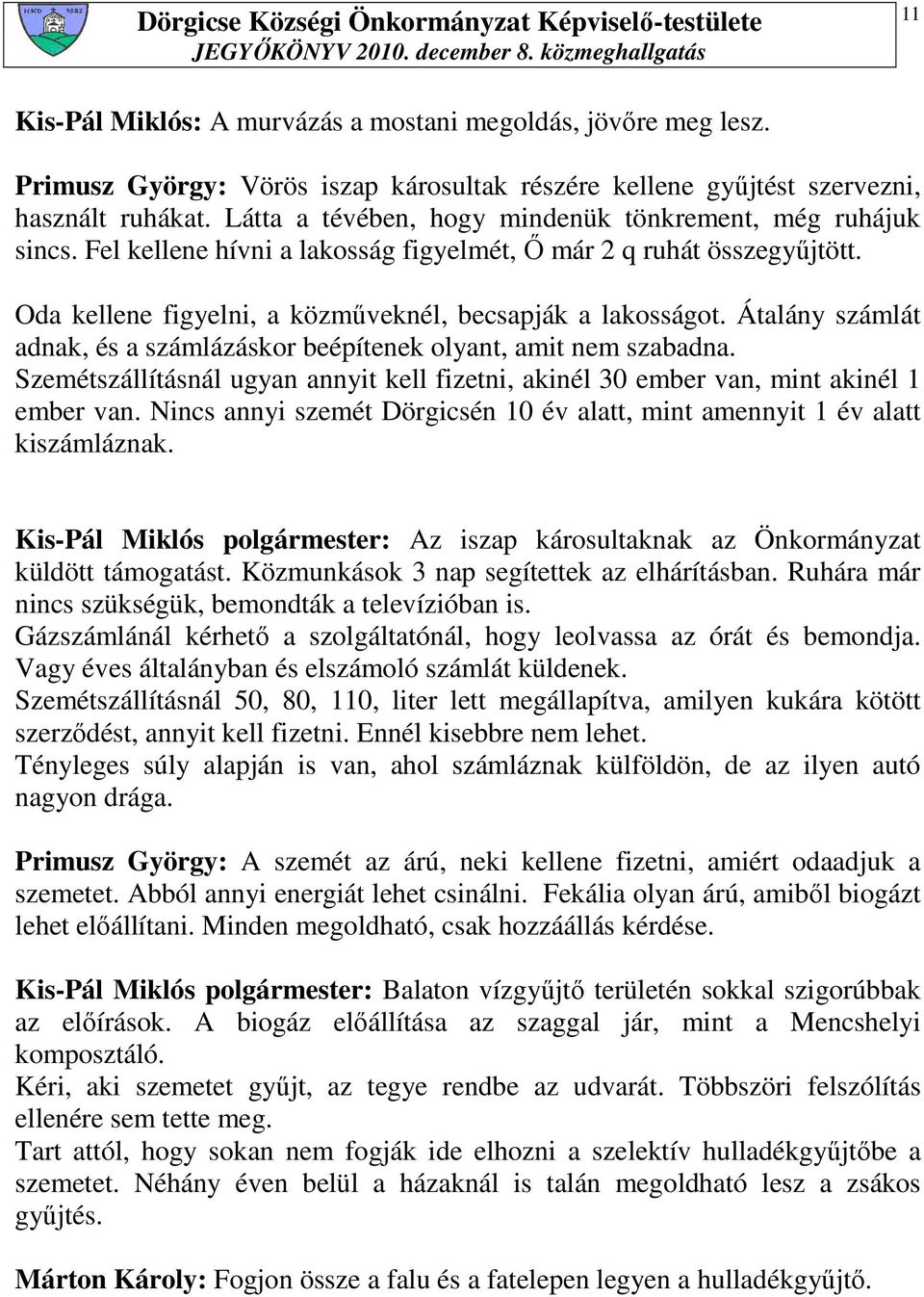 Átalány számlát adnak, és a számlázáskor beépítenek olyant, amit nem szabadna. Szemétszállításnál ugyan annyit kell fizetni, akinél 30 ember van, mint akinél 1 ember van.