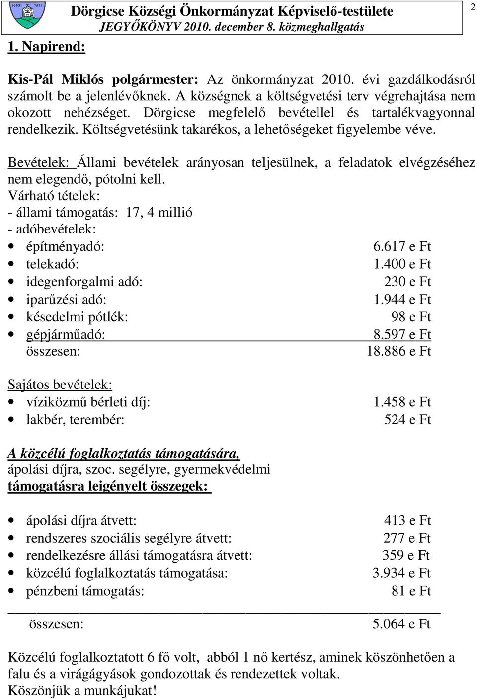Bevételek: Állami bevételek arányosan teljesülnek, a feladatok elvégzéséhez nem elegendı, pótolni kell. Várható tételek: - állami támogatás: 17, 4 millió - adóbevételek: építményadó: 6.