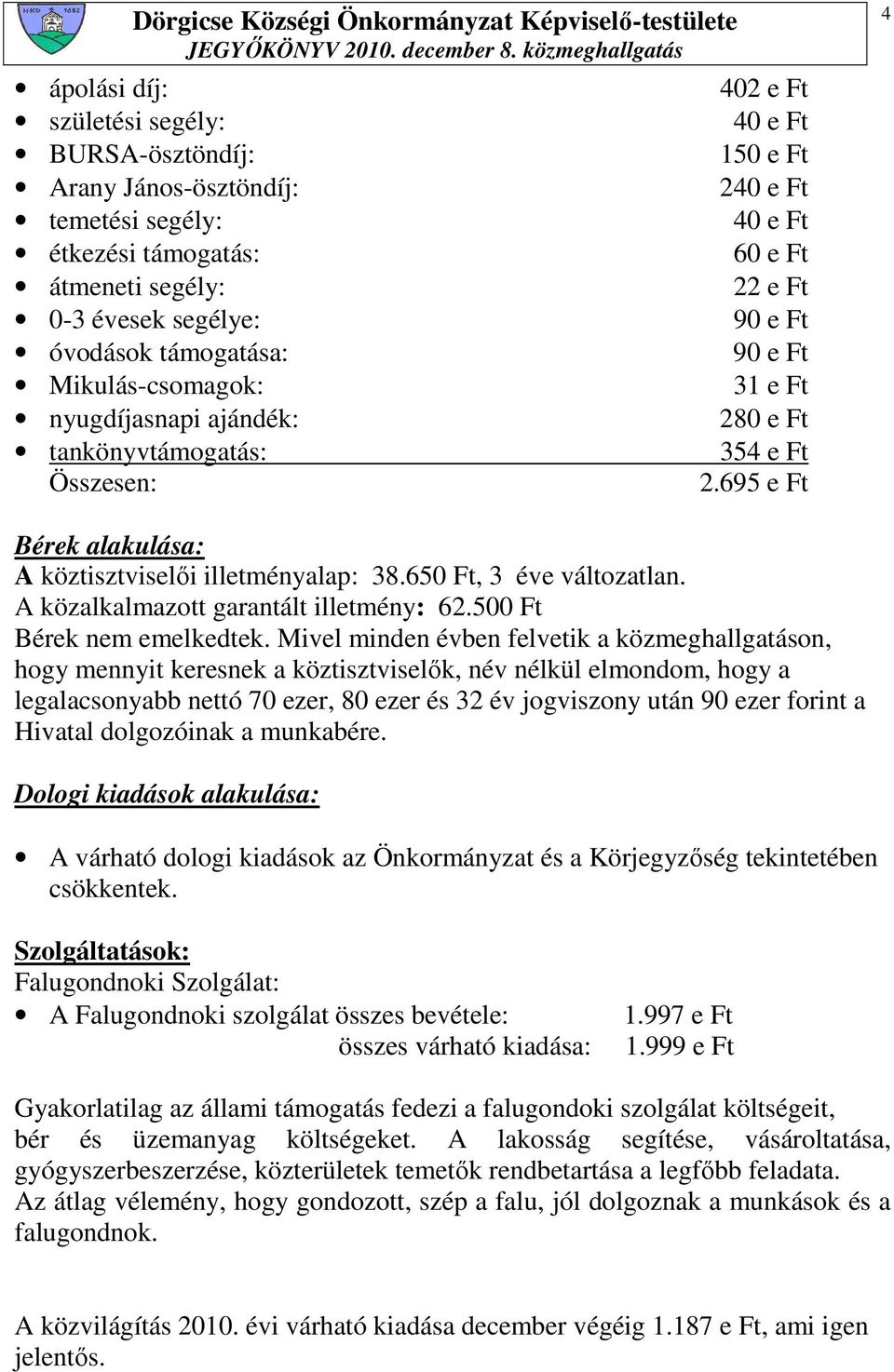 695 e Ft 4 Bérek alakulása: A köztisztviselıi illetményalap: 38.650 Ft, 3 éve változatlan. A közalkalmazott garantált illetmény: 62.500 Ft Bérek nem emelkedtek.
