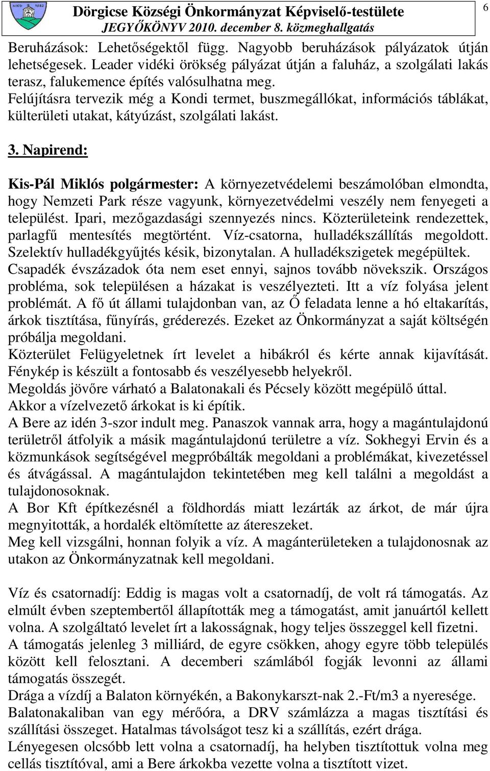 Napirend: Kis-Pál Miklós polgármester: A környezetvédelemi beszámolóban elmondta, hogy Nemzeti Park része vagyunk, környezetvédelmi veszély nem fenyegeti a települést.