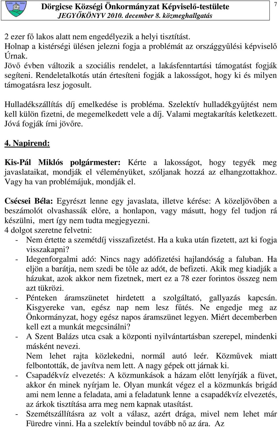 Hulladékszállítás díj emelkedése is probléma. Szelektív hulladékgyőjtést nem kell külön fizetni, de megemelkedett vele a díj. Valami megtakarítás keletkezett. Jóvá fogják írni jövıre. 4.
