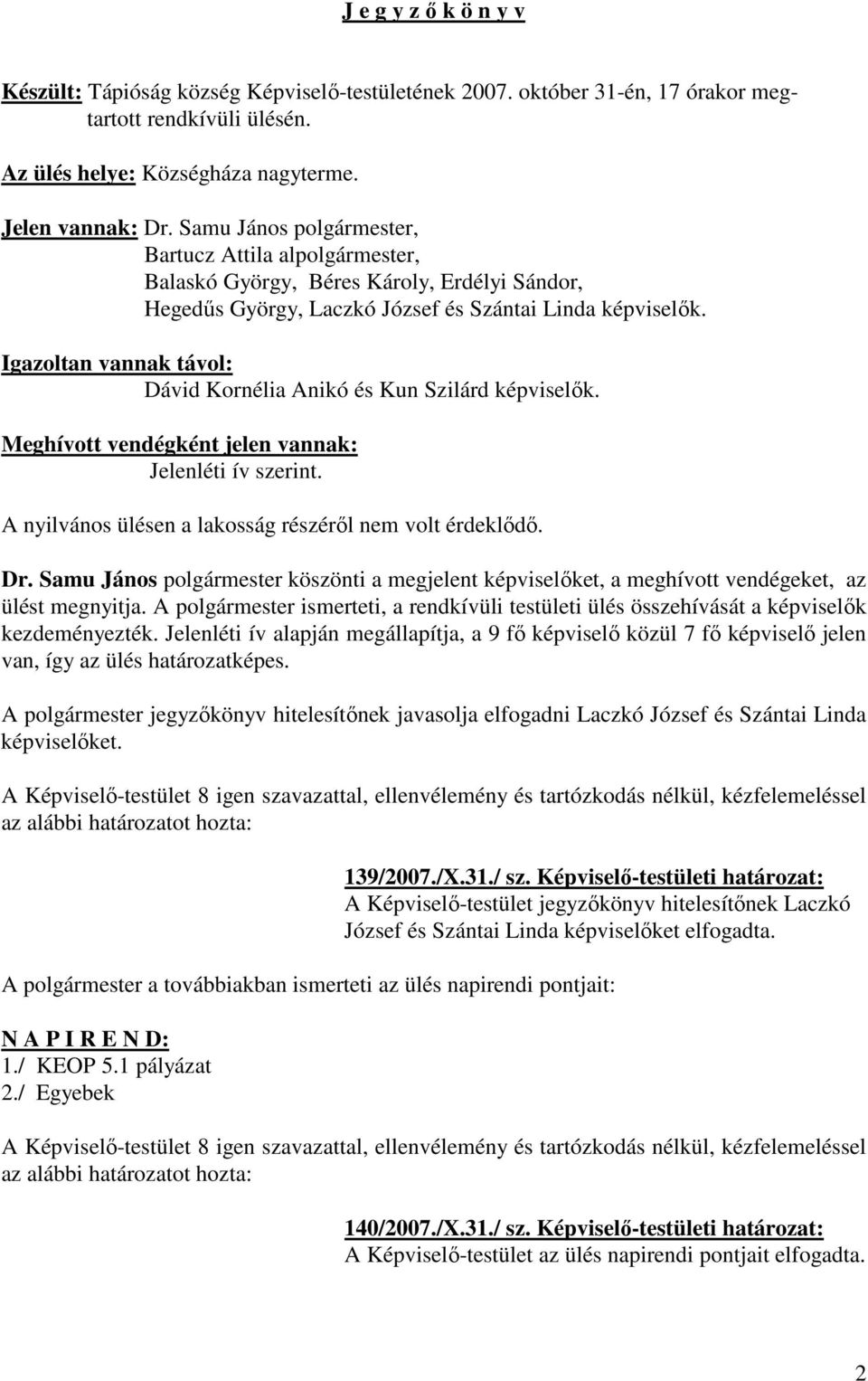 Igazoltan vannak távol: Dávid Kornélia Anikó és Kun Szilárd képviselők. Meghívott vendégként jelen vannak: Jelenléti ív szerint. A nyilvános ülésen a lakosság részéről nem volt érdeklődő. Dr.
