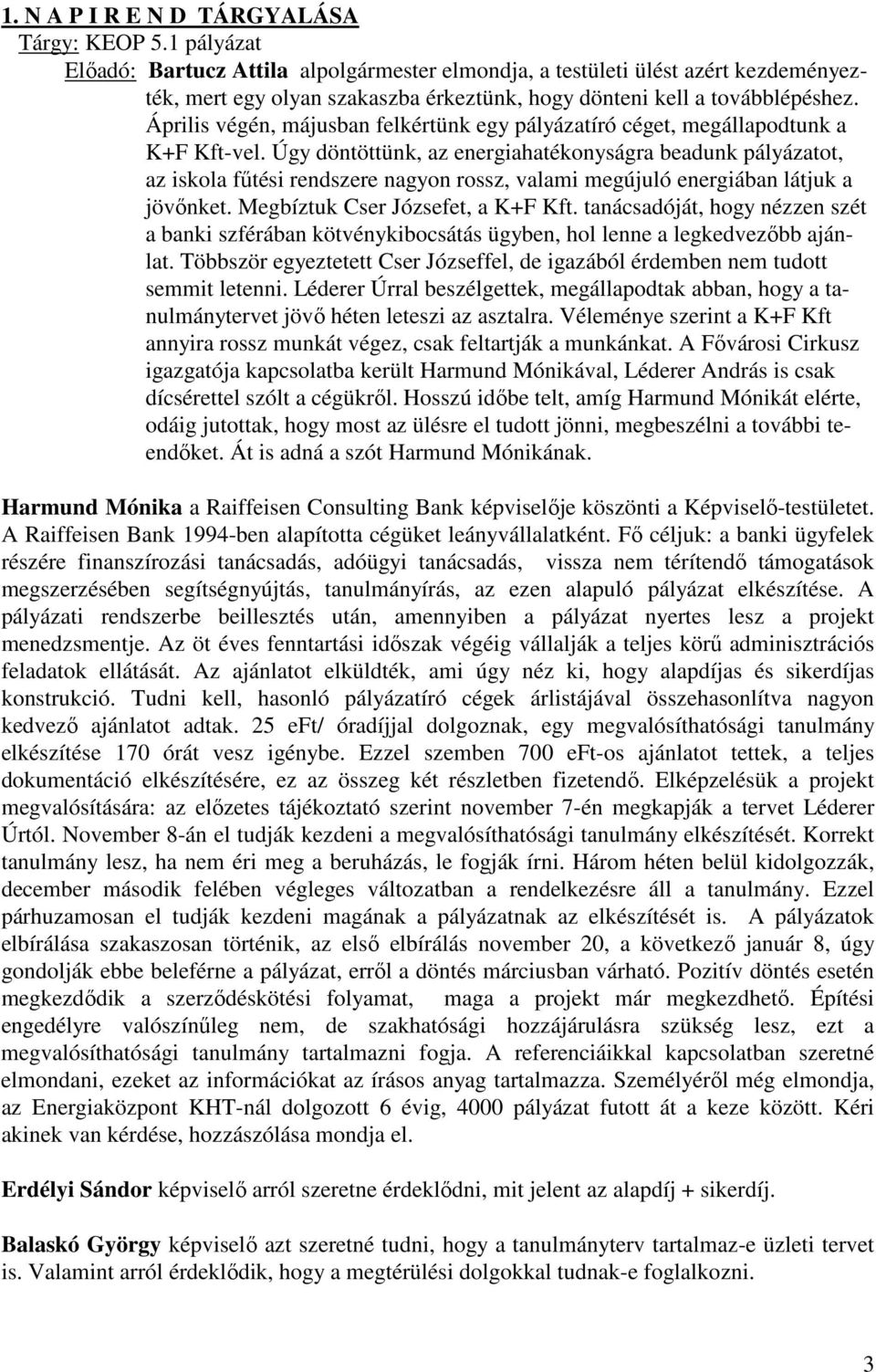 Április végén, májusban felkértünk egy pályázatíró céget, megállapodtunk a K+F Kft-vel.