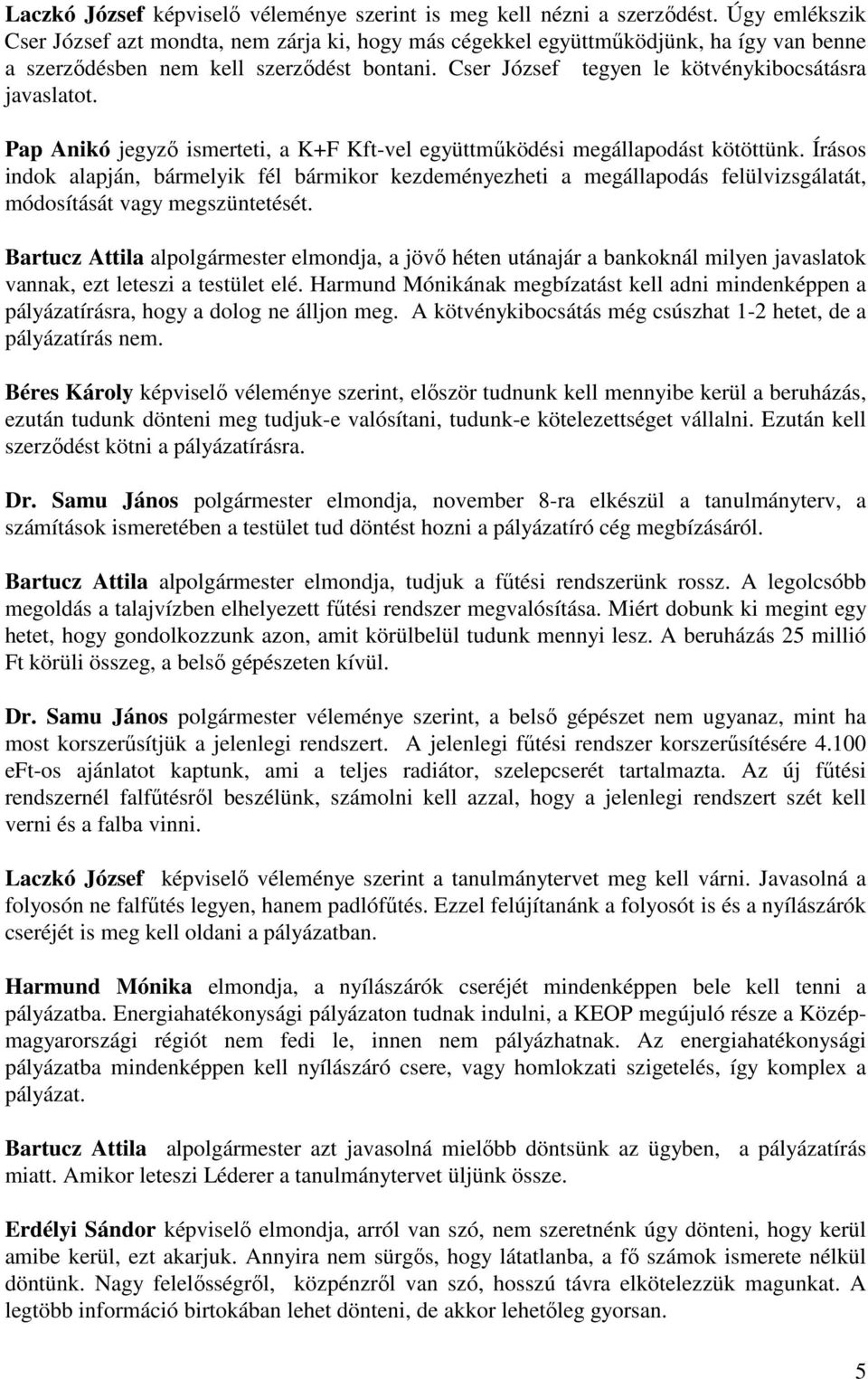 Cser József tegyen le kötvénykibocsátásra javaslatot. Pap Anikó jegyző ismerteti, a K+F Kft-vel együttműködési megállapodást kötöttünk.