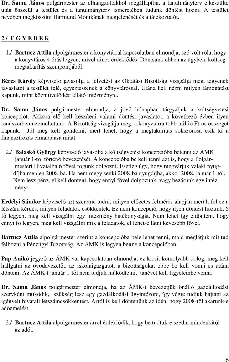 / Bartucz Attila alpolgármester a könyvtárral kapcsolatban elmondja, szó volt róla, hogy a könyvtáros 4 órás legyen, mivel nincs érdeklődés.