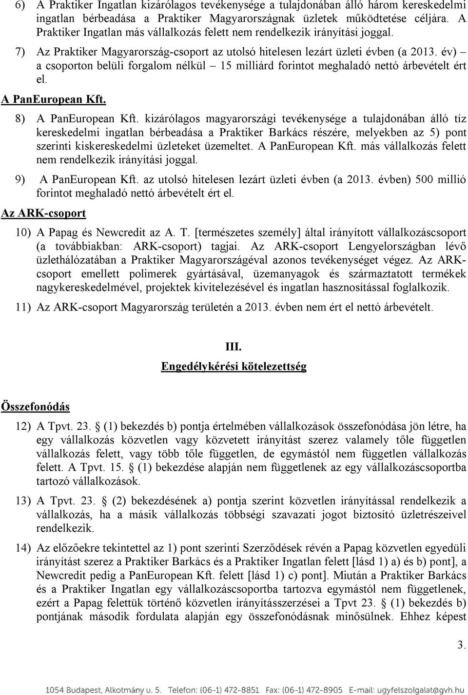 év) a csoporton belüli forgalom nélkül 15 milliárd forintot meghaladó nettó árbevételt ért el. A PanEuropean Kft. 8) A PanEuropean Kft.