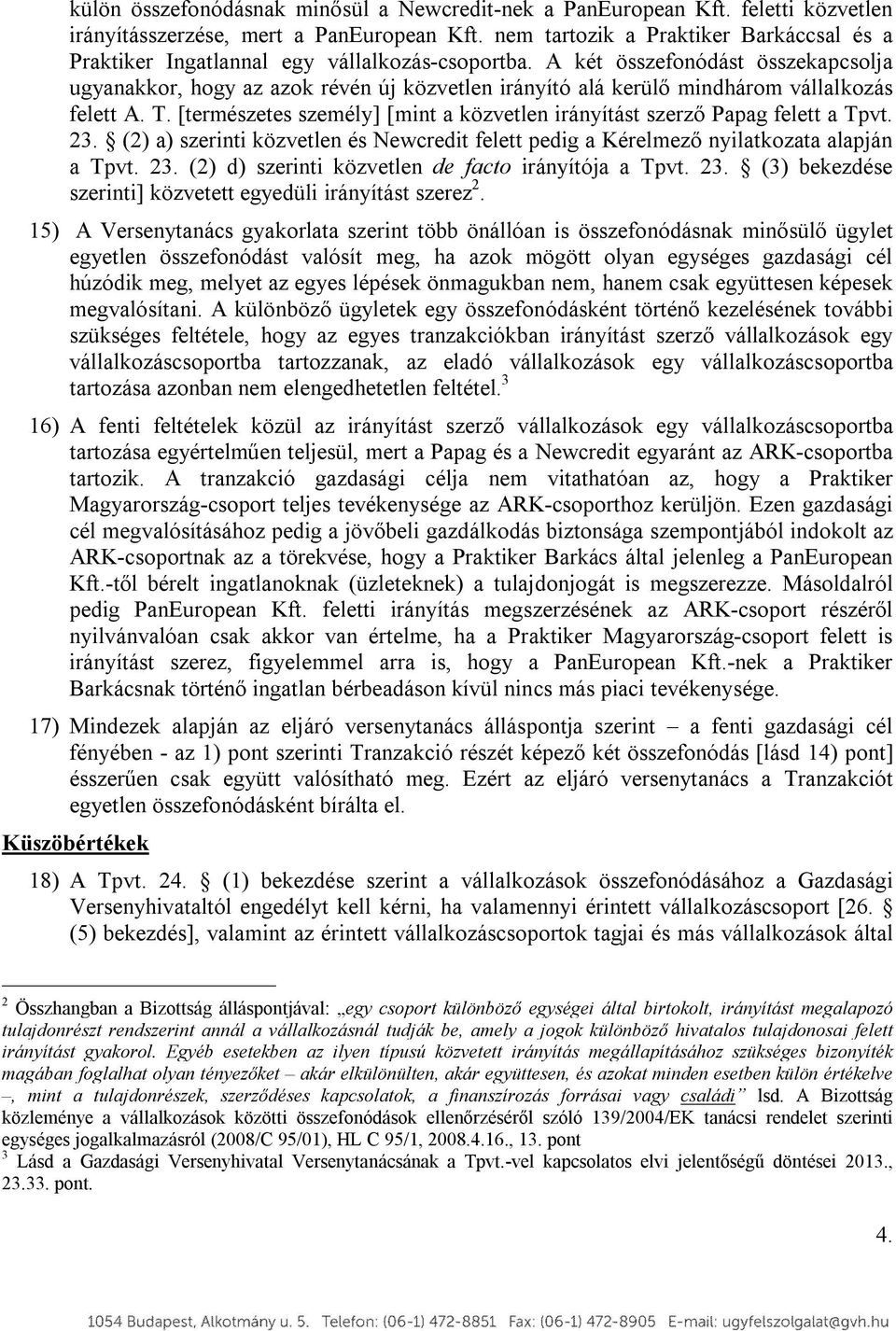 A két összefonódást összekapcsolja ugyanakkor, hogy az azok révén új közvetlen irányító alá kerülő mindhárom vállalkozás felett A. T.