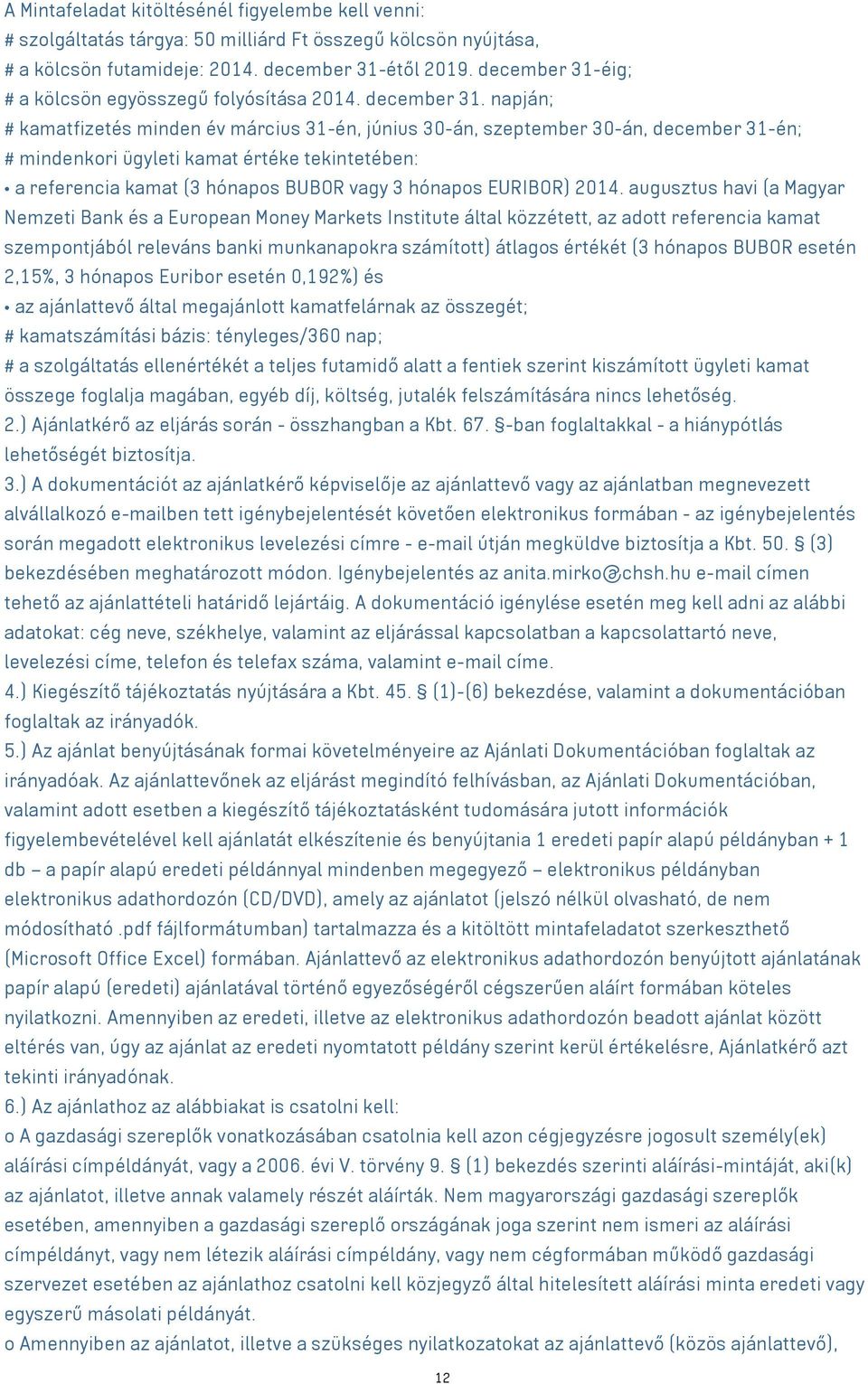 napján; # kamatfizetés minden év március 31-én, június 30-án, szeptember 30-án, december 31-én; # mindenkori ügyleti kamat értéke tekintetében: a referencia kamat (3 hónapos BUBOR vagy 3 hónapos