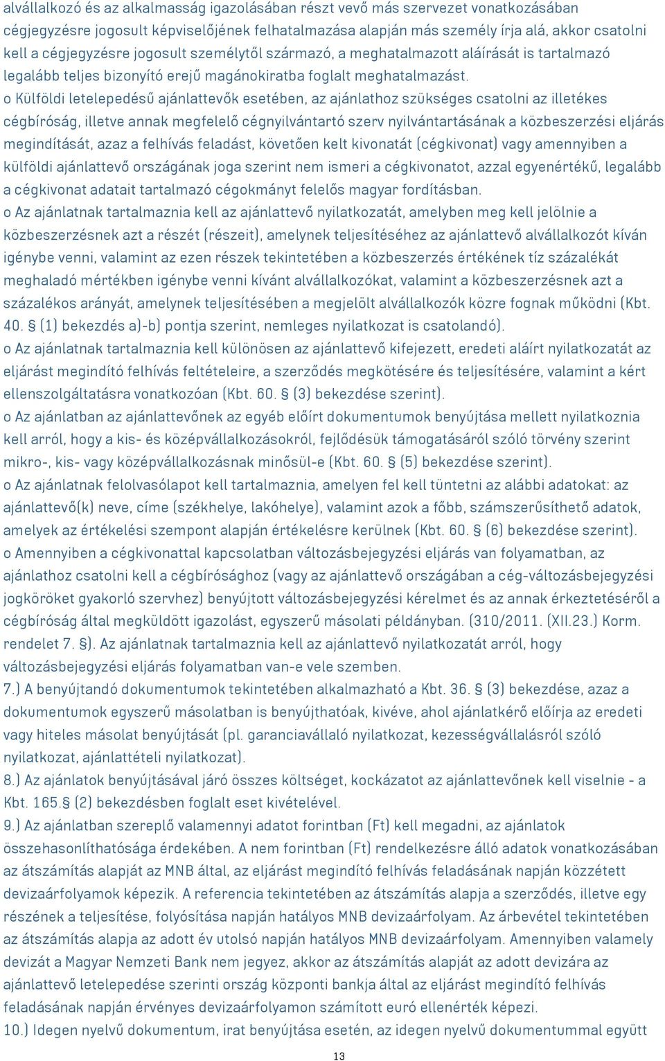 o Külföldi letelepedésű ajánlattevők esetében, az ajánlathoz szükséges csatolni az illetékes cégbíróság, illetve annak megfelelő cégnyilvántartó szerv nyilvántartásának a közbeszerzési eljárás