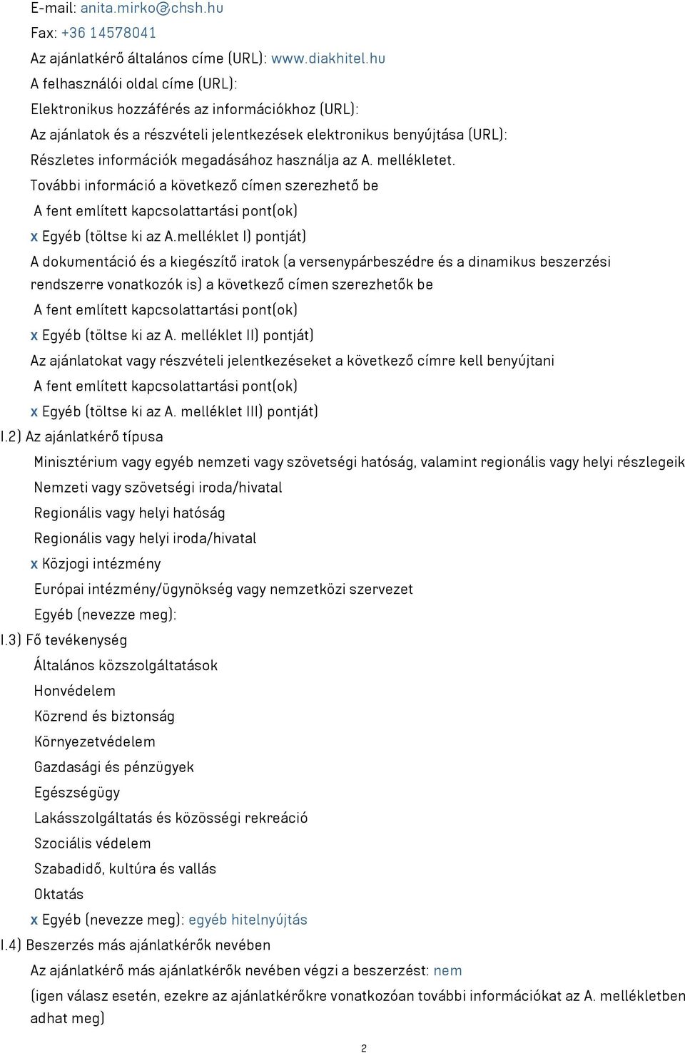 használja az A. mellékletet. További információ a következő címen szerezhető be A fent említett kapcsolattartási pont(ok) x Egyéb (töltse ki az A.