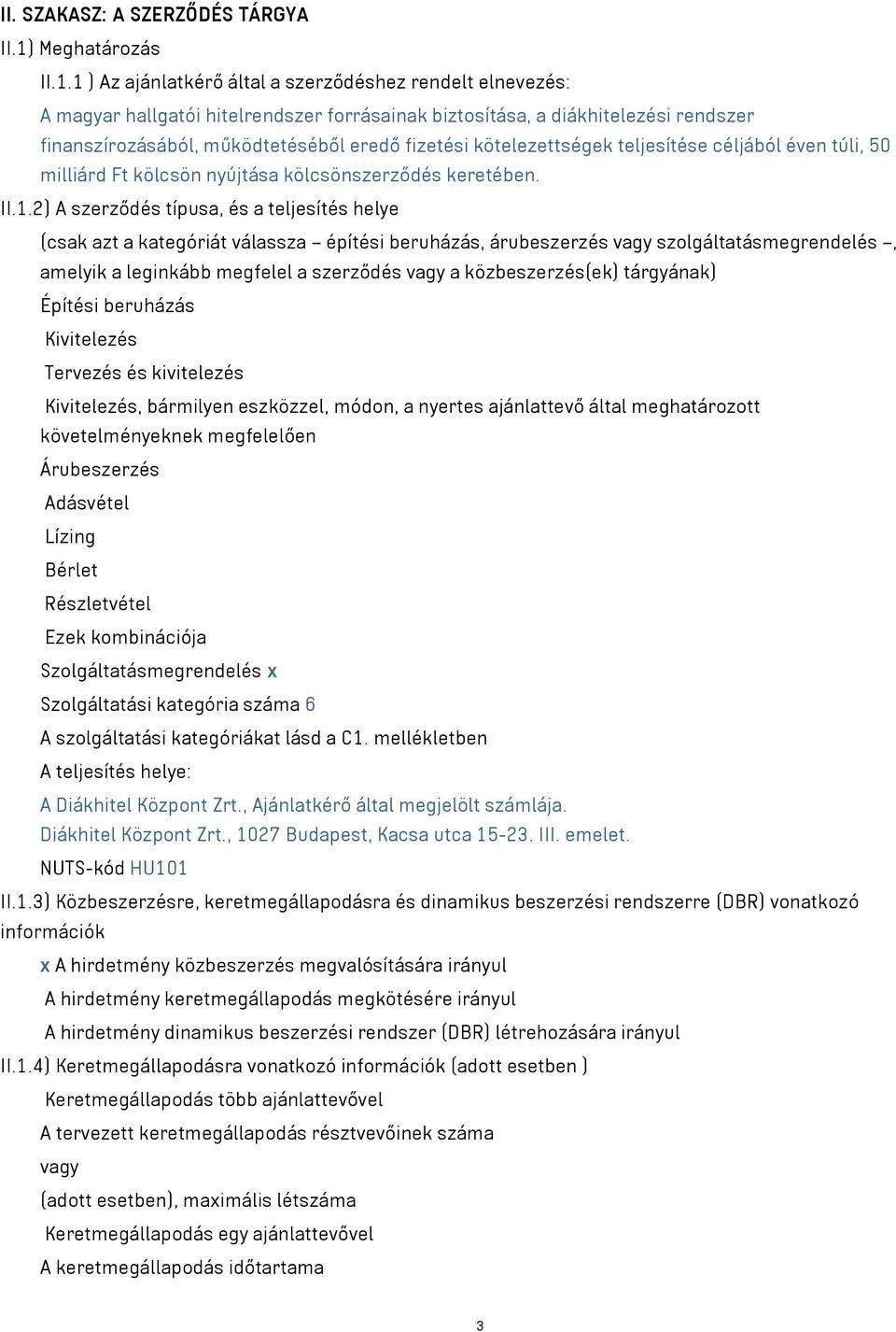 1 ) Az ajánlatkérő által a szerződéshez rendelt elnevezés: A magyar hallgatói hitelrendszer forrásainak biztosítása, a diákhitelezési rendszer finanszírozásából, működtetéséből eredő fizetési