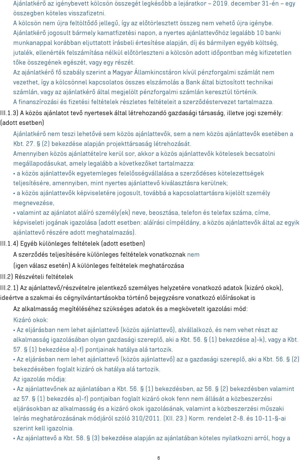 Ajánlatkérő jogosult bármely kamatfizetési napon, a nyertes ajánlattevőhöz legalább 10 banki munkanappal korábban eljuttatott írásbeli értesítése alapján, díj és bármilyen egyéb költség, jutalék,