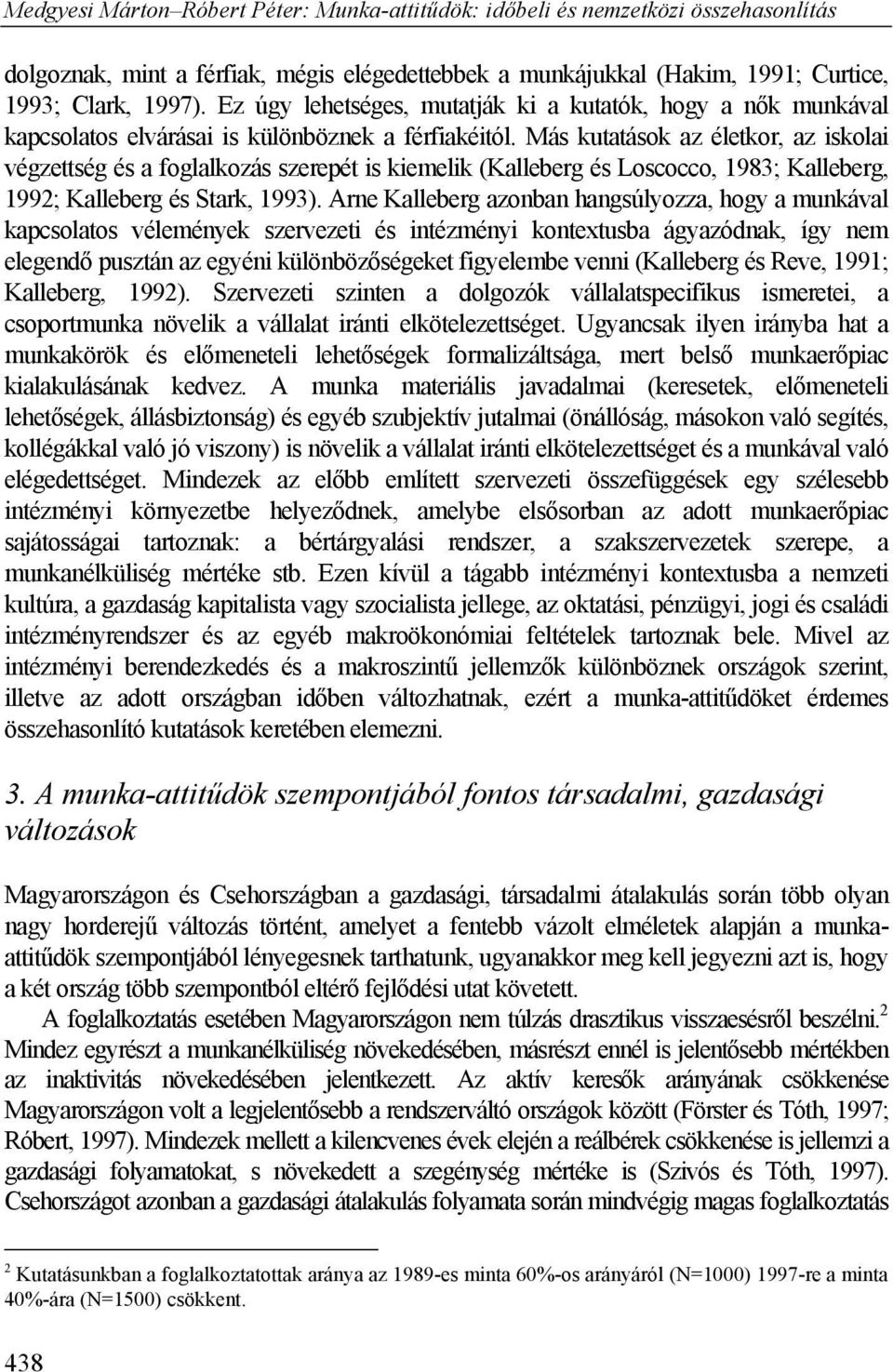 Más kutatások az életkor, az iskolai végzettség és a foglalkozás szerepét is kiemelik (Kalleberg és Loscocco, 1983; Kalleberg, 1992; Kalleberg és Stark, 1993).