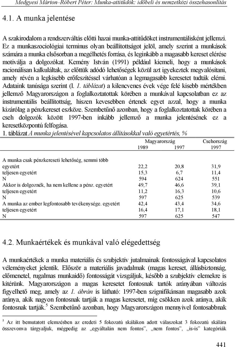 Kemény István (1991) például kiemeli, hogy a munkások racionálisan kalkuláltak, az előttük adódó lehetőségek közül azt igyekeztek megvalósítani, amely révén a legkisebb erőfeszítéssel várhatóan a