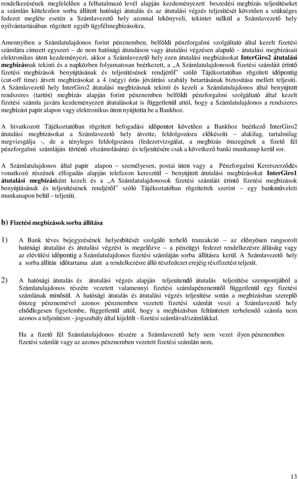 Amennyiben a Számlatulajdonos forint pénznemben, belföldi pénzforgalmi szolgáltató által kezelt fizetési számlára címzett egyszeri de nem hatósági átutaláson vagy átutalási végzésen alapuló -