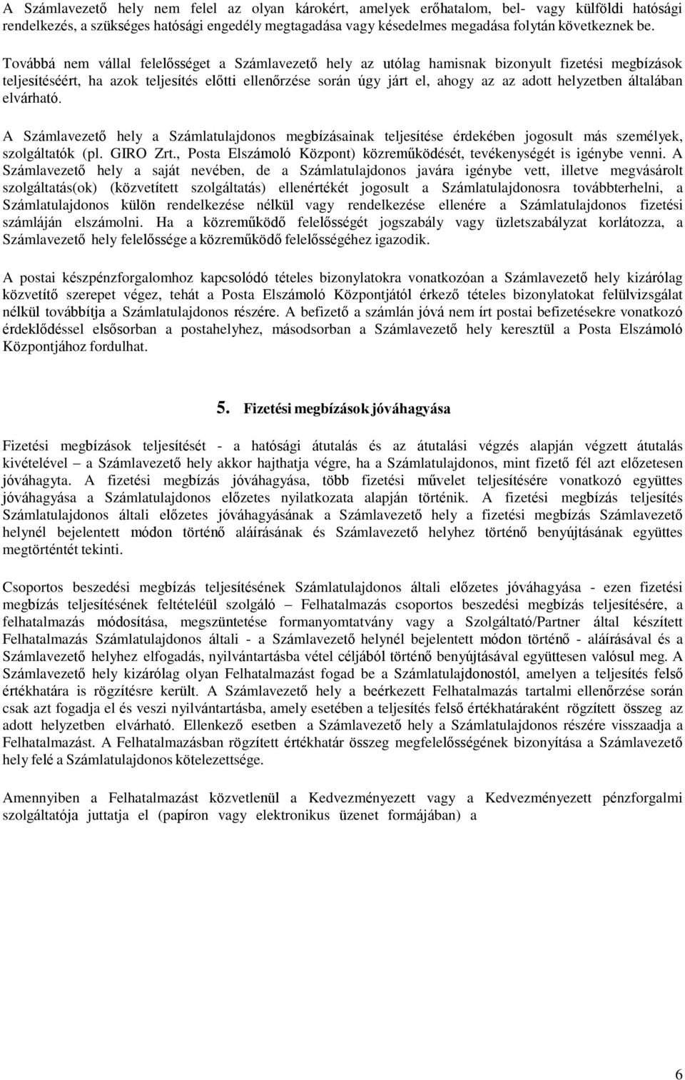 helyzetben általában elvárható. A Számlavezető hely a Számlatulajdonos megbízásainak teljesítése érdekében jogosult más személyek, szolgáltatók (pl. GIRO Zrt.