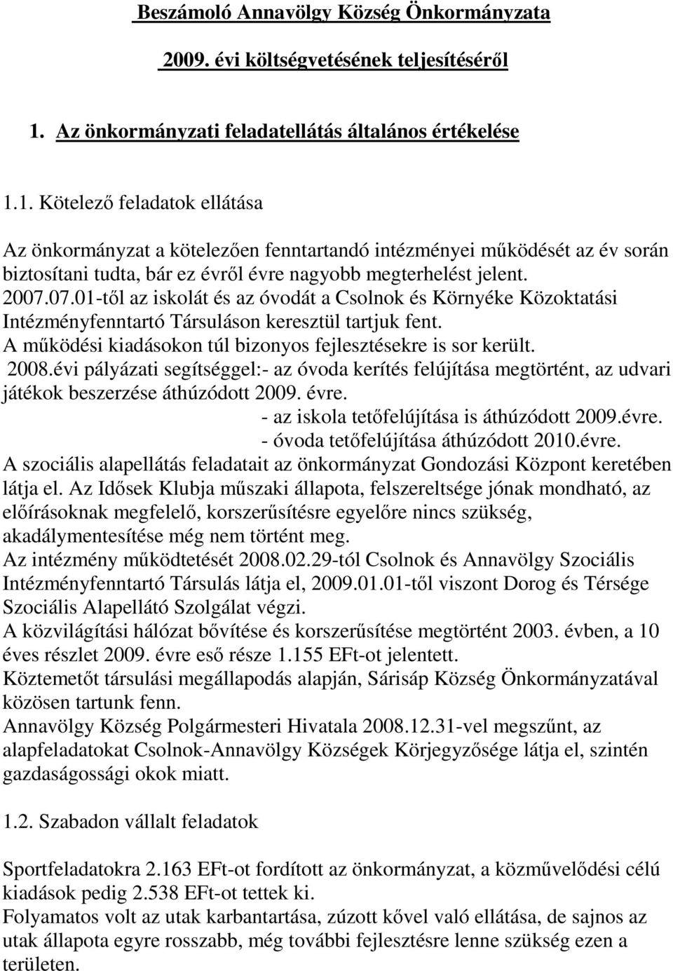 1. Kötelezı feladatok ellátása Az önkormányzat a kötelezıen fenntartandó intézményei mőködését az év során biztosítani tudta, bár ez évrıl évre nagyobb megterhelést jelent. 2007.
