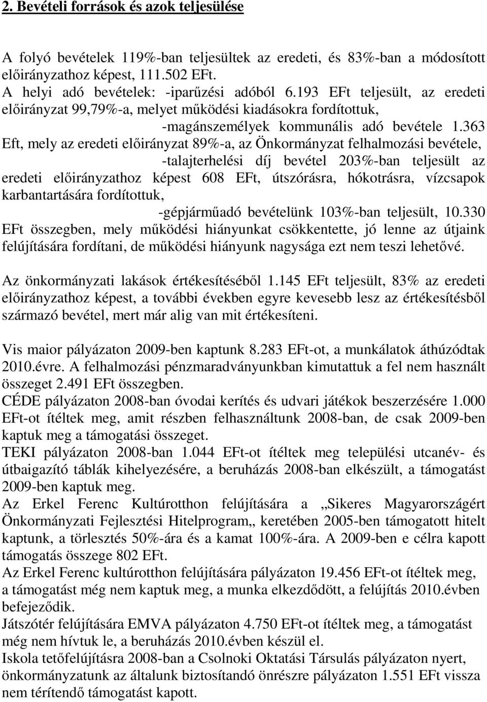 363 Eft, mely az eredeti elıirányzat 89%-a, az Önkormányzat felhalmozási bevétele, -talajterhelési díj bevétel 203%-ban teljesült az eredeti elıirányzathoz képest 608 EFt, útszórásra, hókotrásra,