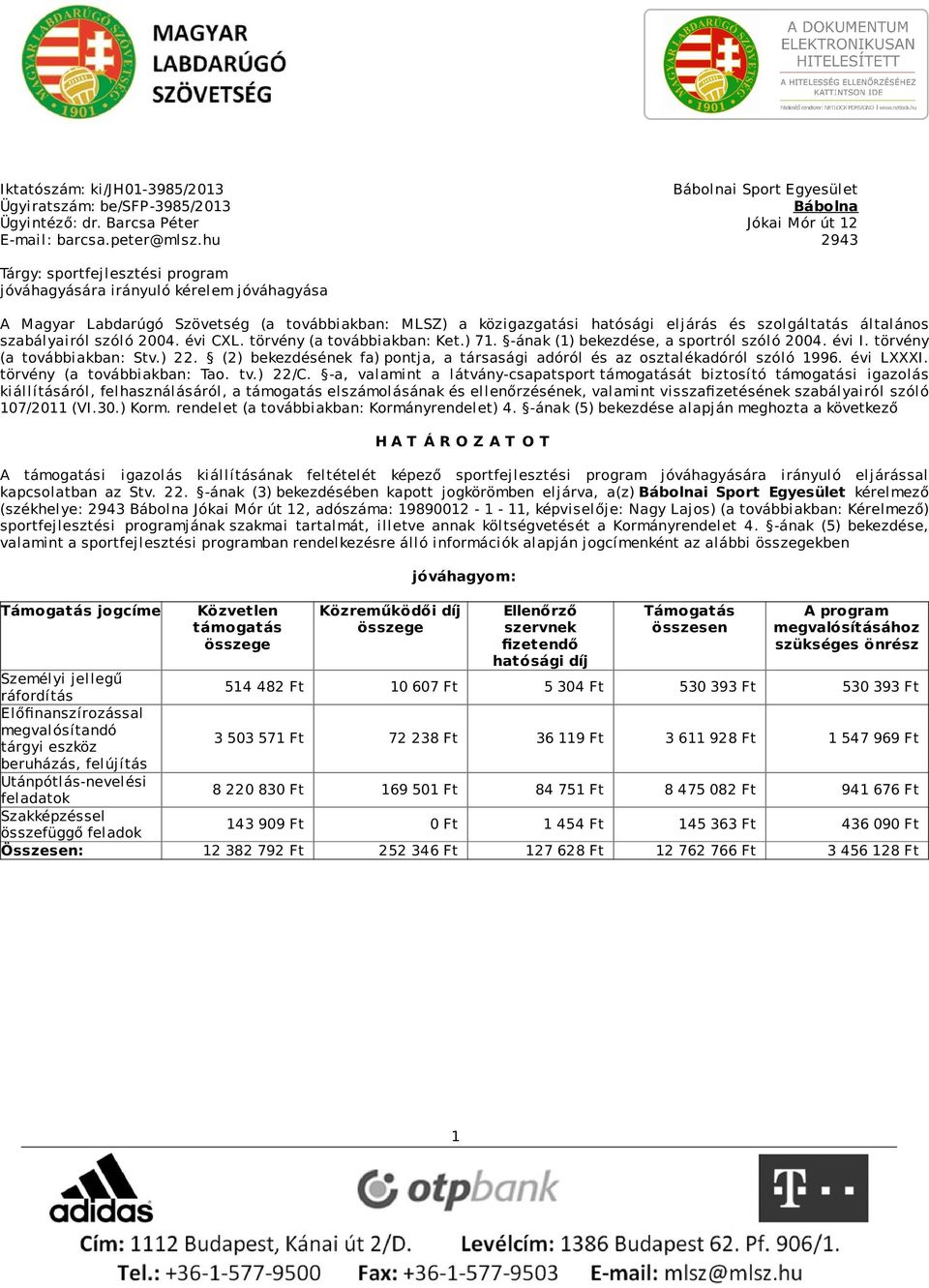 szabályairól szóló 2004. évi CXL. törvény (a továbbiakban: Ket.) 71. -ának (1) bekezdése, a sportról szóló 2004. évi I. törvény (a továbbiakban: Stv.) 22.