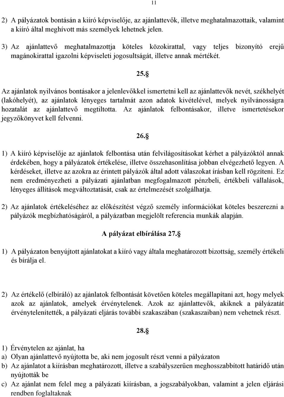 Az ajánlatok nyilvános bontásakor a jelenlevőkkel ismertetni kell az ajánlattevők nevét, székhelyét (lakóhelyét), az ajánlatok lényeges tartalmát azon adatok kivételével, melyek nyilvánosságra
