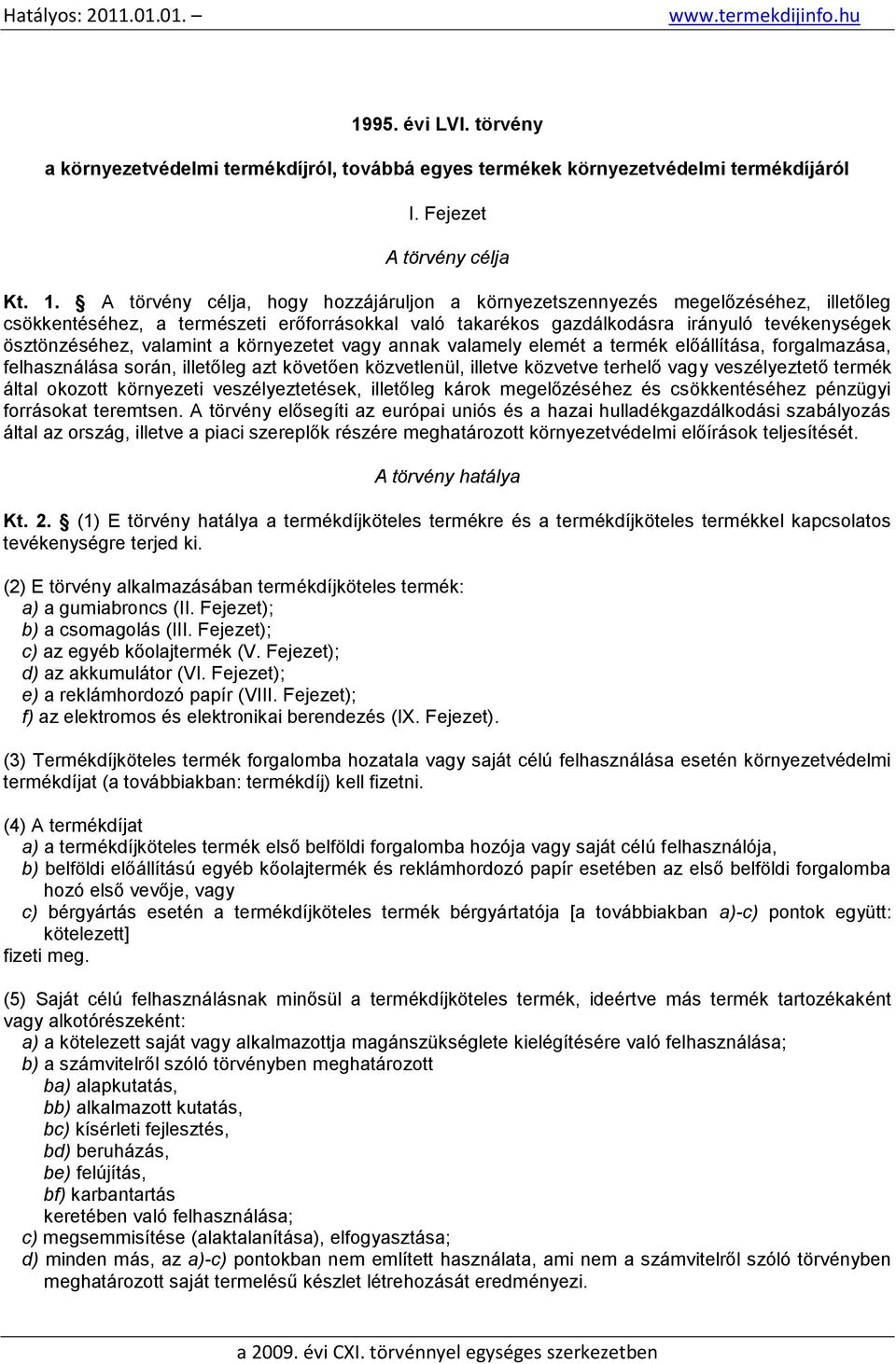 valamint a környezetet vagy annak valamely elemét a termék előállítása, forgalmazása, felhasználása során, illetőleg azt követően közvetlenül, illetve közvetve terhelő vagy veszélyeztető termék által