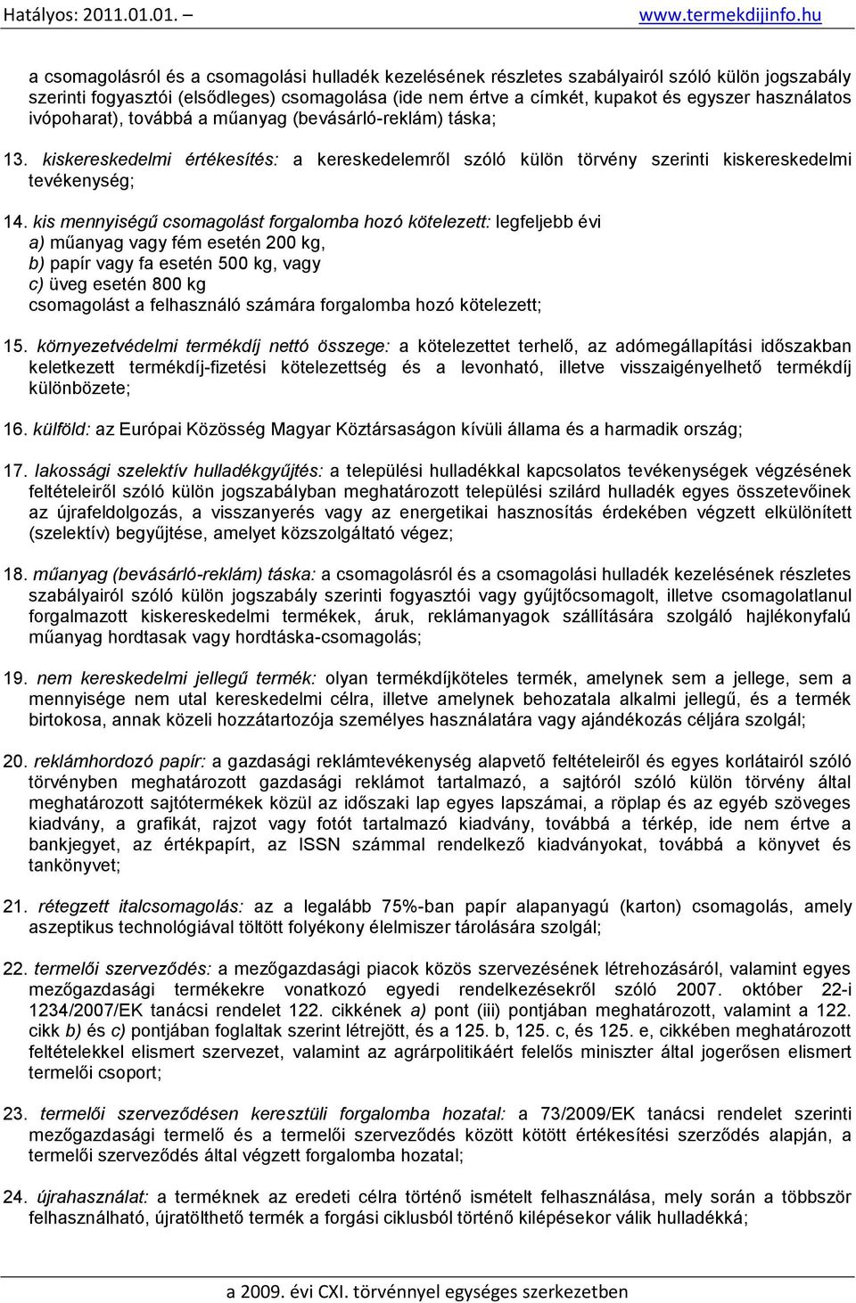 kis mennyiségű csomagolást forgalomba hozó kötelezett: legfeljebb évi a) műanyag vagy fém esetén 200 kg, b) papír vagy fa esetén 500 kg, vagy c) üveg esetén 800 kg csomagolást a felhasználó számára