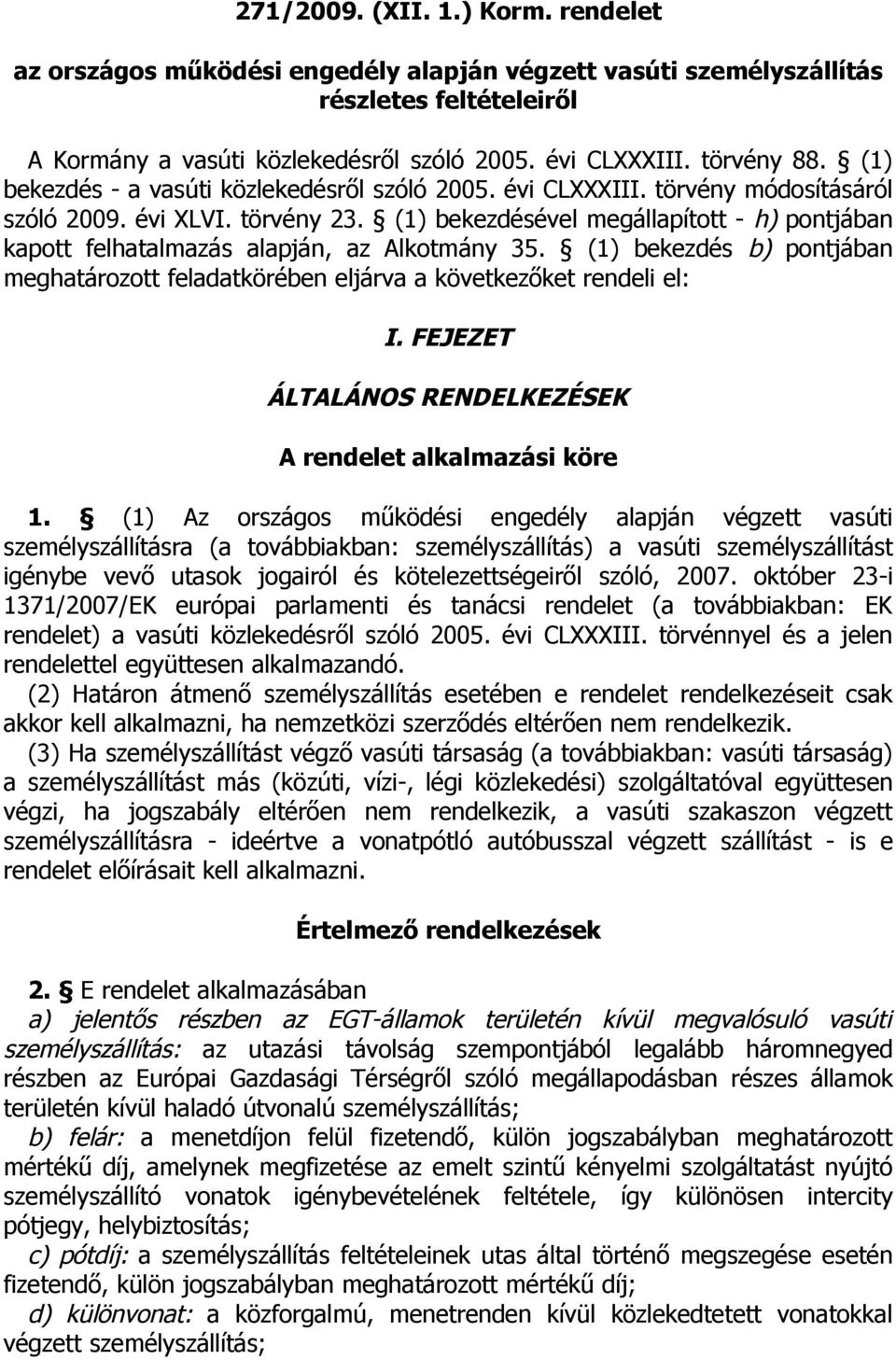 (1) bekezdésével megállapított - h) pontjában kapott felhatalmazás alapján, az Alkotmány 35. (1) bekezdés b) pontjában meghatározott feladatkörében eljárva a következőket rendeli el: I.