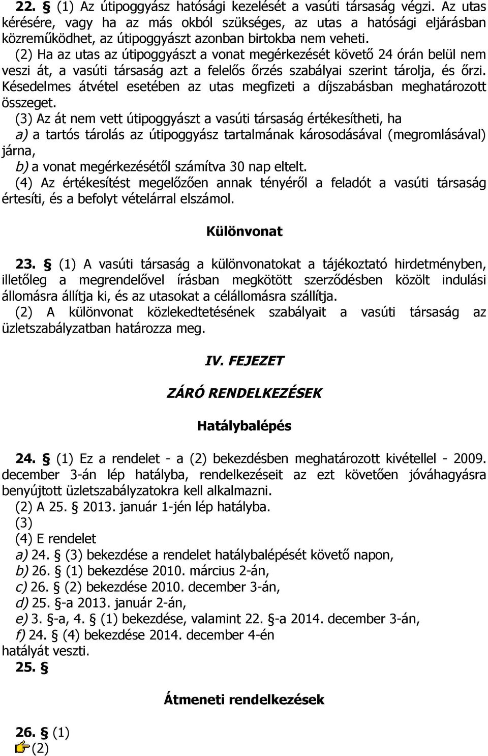 (2) Ha az utas az útipoggyászt a vonat megérkezését követő 24 órán belül nem veszi át, a vasúti társaság azt a felelős őrzés szabályai szerint tárolja, és őrzi.