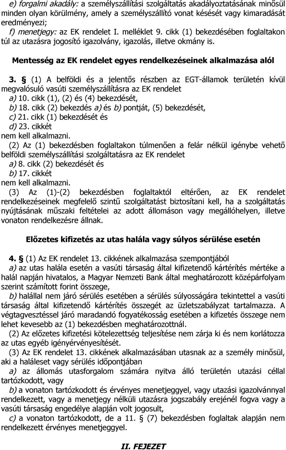 (1) A belföldi és a jelentős részben az EGT-államok területén kívül megvalósuló vasúti személyszállításra az EK rendelet a) 10. cikk (1), (2) és (4) bekezdését, b) 18.