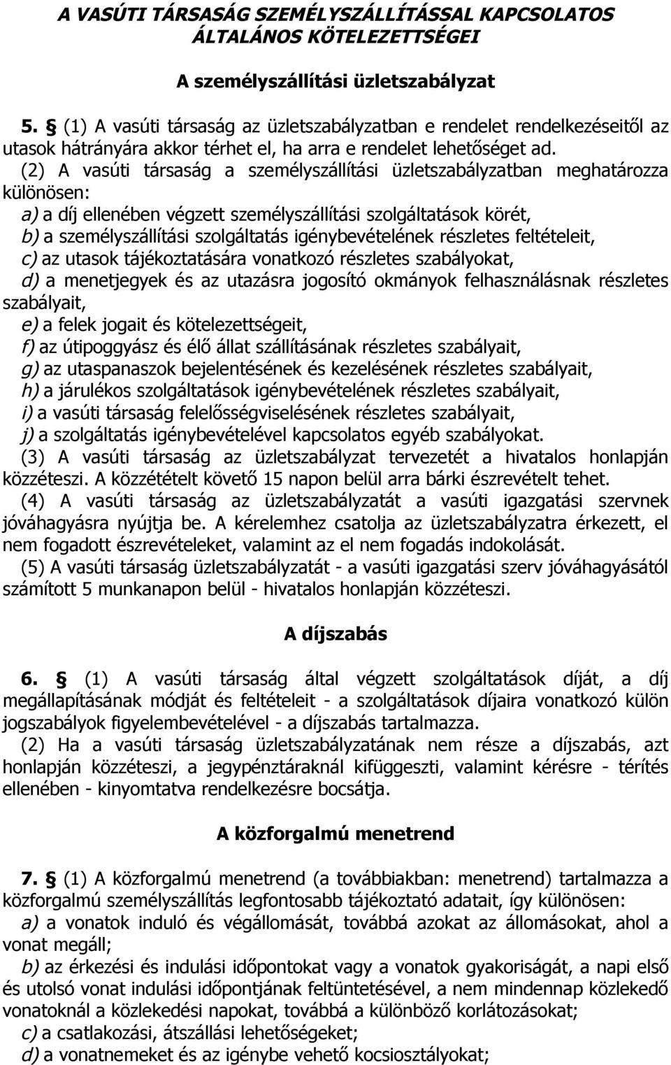 (2) A vasúti társaság a személyszállítási üzletszabályzatban meghatározza különösen: a) a díj ellenében végzett személyszállítási szolgáltatások körét, b) a személyszállítási szolgáltatás