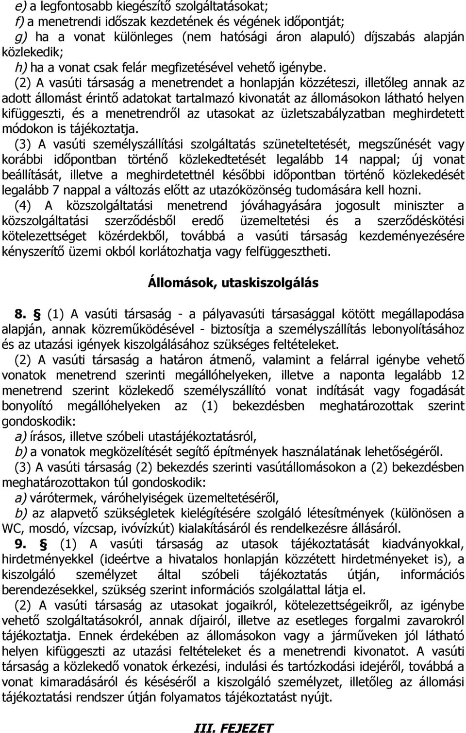 (2) A vasúti társaság a menetrendet a honlapján közzéteszi, illetőleg annak az adott állomást érintő adatokat tartalmazó kivonatát az állomásokon látható helyen kifüggeszti, és a menetrendről az