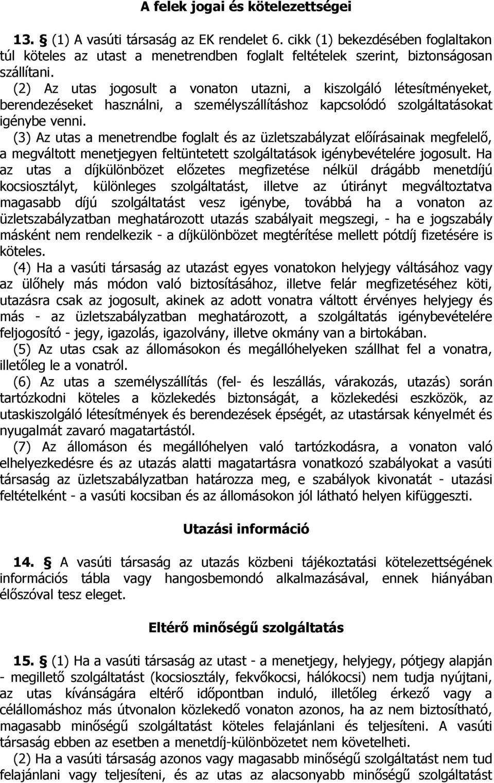 (3) Az utas a menetrendbe foglalt és az üzletszabályzat előírásainak megfelelő, a megváltott menetjegyen feltüntetett szolgáltatások igénybevételére jogosult.