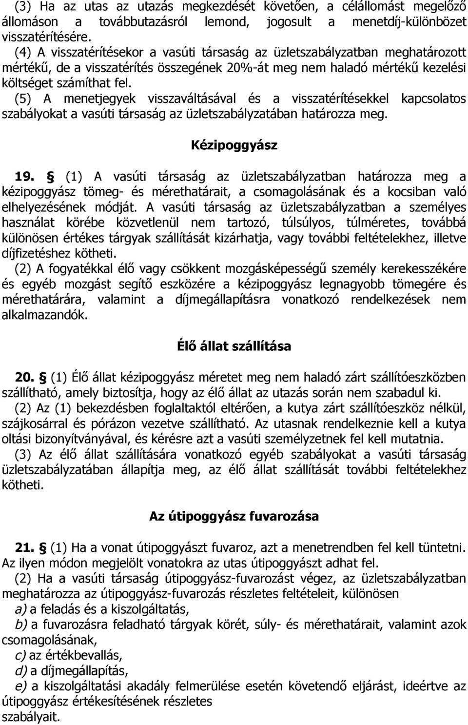 (5) A menetjegyek visszaváltásával és a visszatérítésekkel kapcsolatos szabályokat a vasúti társaság az üzletszabályzatában határozza meg. Kézipoggyász 19.