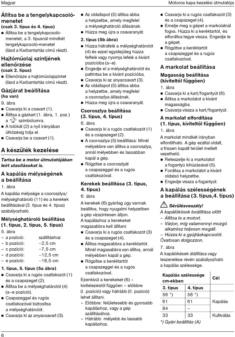 Állítsa a gázkart (1. ábra, 1. poz.) a szimbólumra. A tolókát (2) a nyíl irányában ütközésig tolja el. Csavarja be a csavart (1).