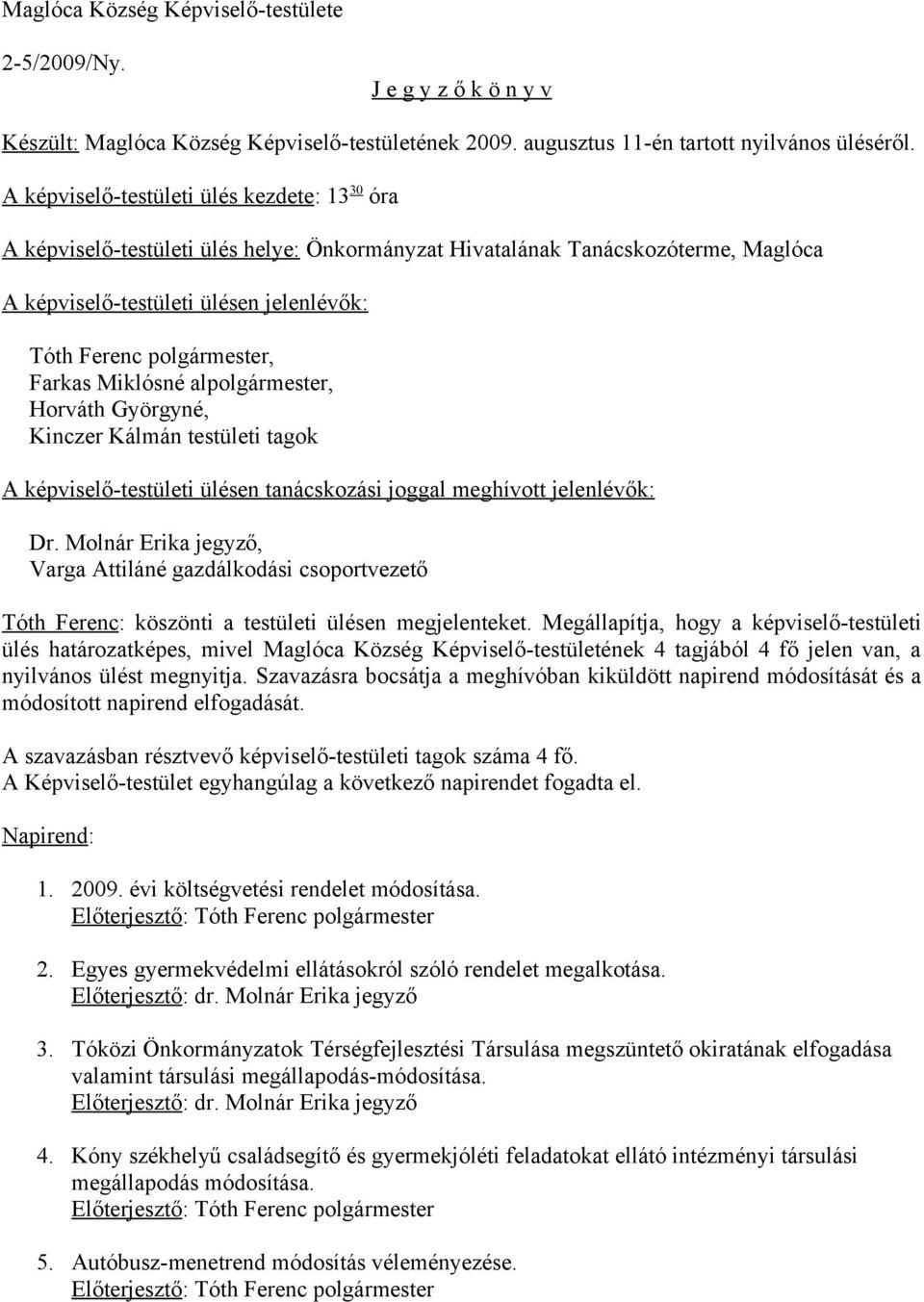 Farkas Miklósné alpolgármester, Horváth Györgyné, Kinczer Kálmán testületi tagok A képviselő-testületi ülésen tanácskozási joggal meghívott jelenlévők: Dr.