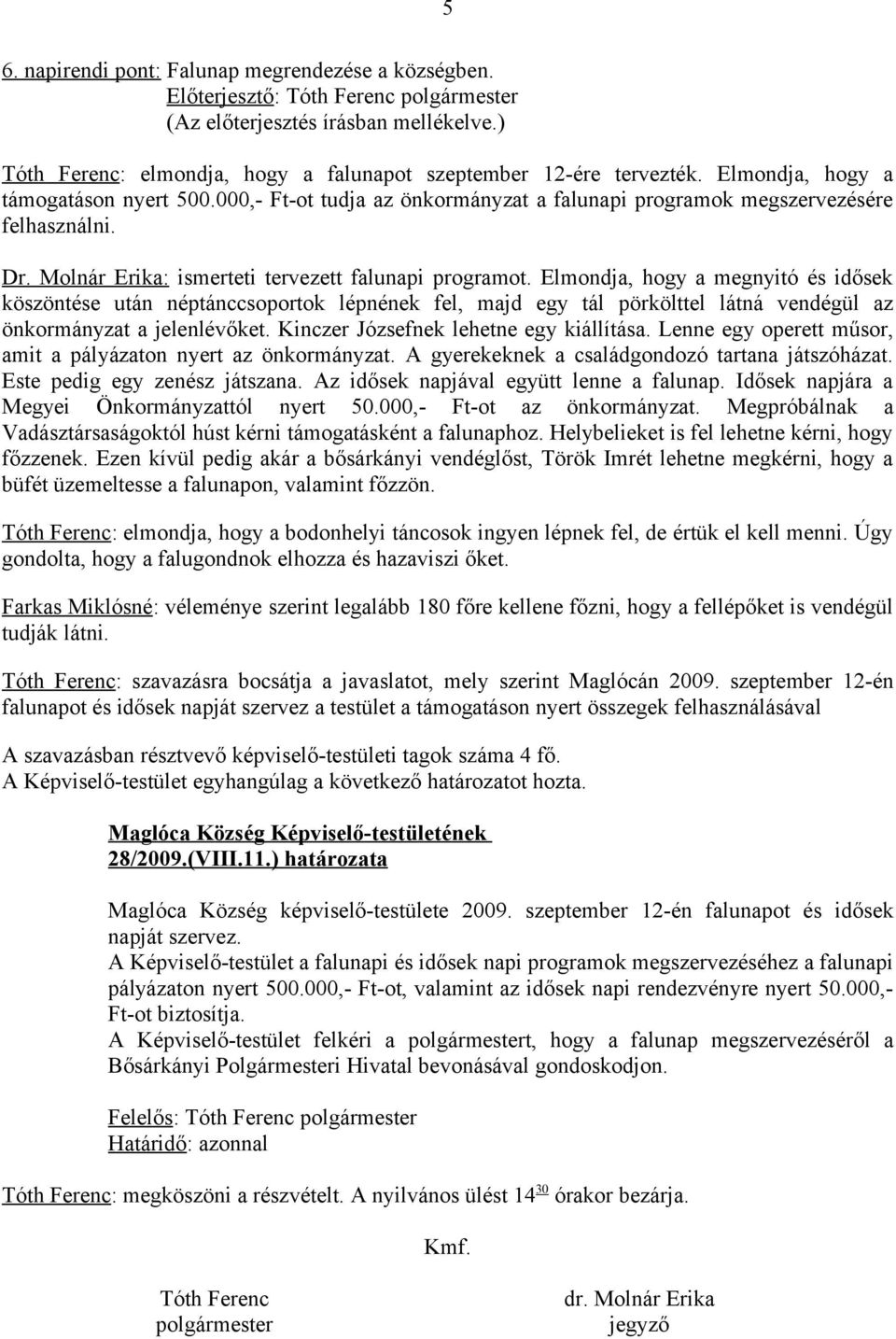 Elmondja, hogy a megnyitó és idősek köszöntése után néptánccsoportok lépnének fel, majd egy tál pörkölttel látná vendégül az önkormányzat a jelenlévőket. Kinczer Józsefnek lehetne egy kiállítása.