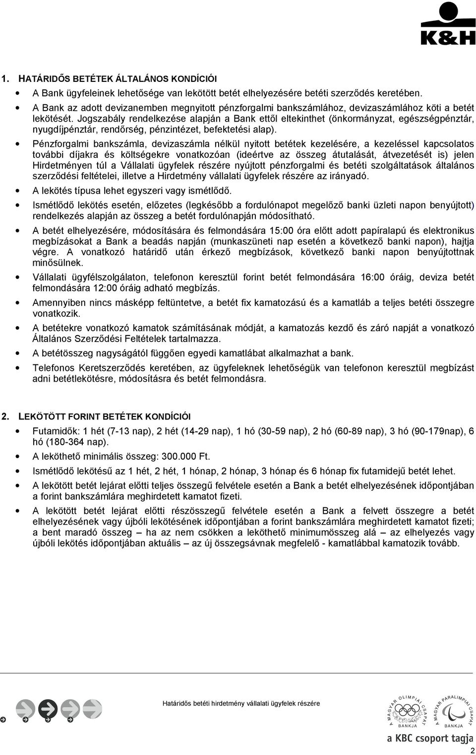 Jogszabály rendelkezése alapján a Bank ettől eltekinthet (önkormányzat, egészségpénztár, nyugdíjpénztár, rendőrség, pénzintézet, befektetési alap).