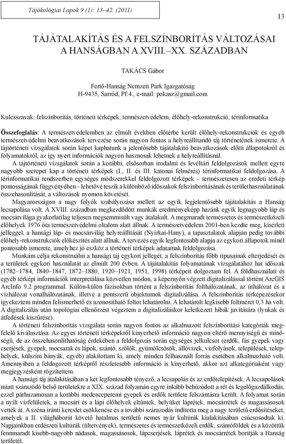 com Kulcsszavak: felszínborítás, történeti térképek, természetvédelem, élőhely-rekonstrukció, térinformatika Összefoglalás: A természetvédelemben az elmúlt években előtérbe került