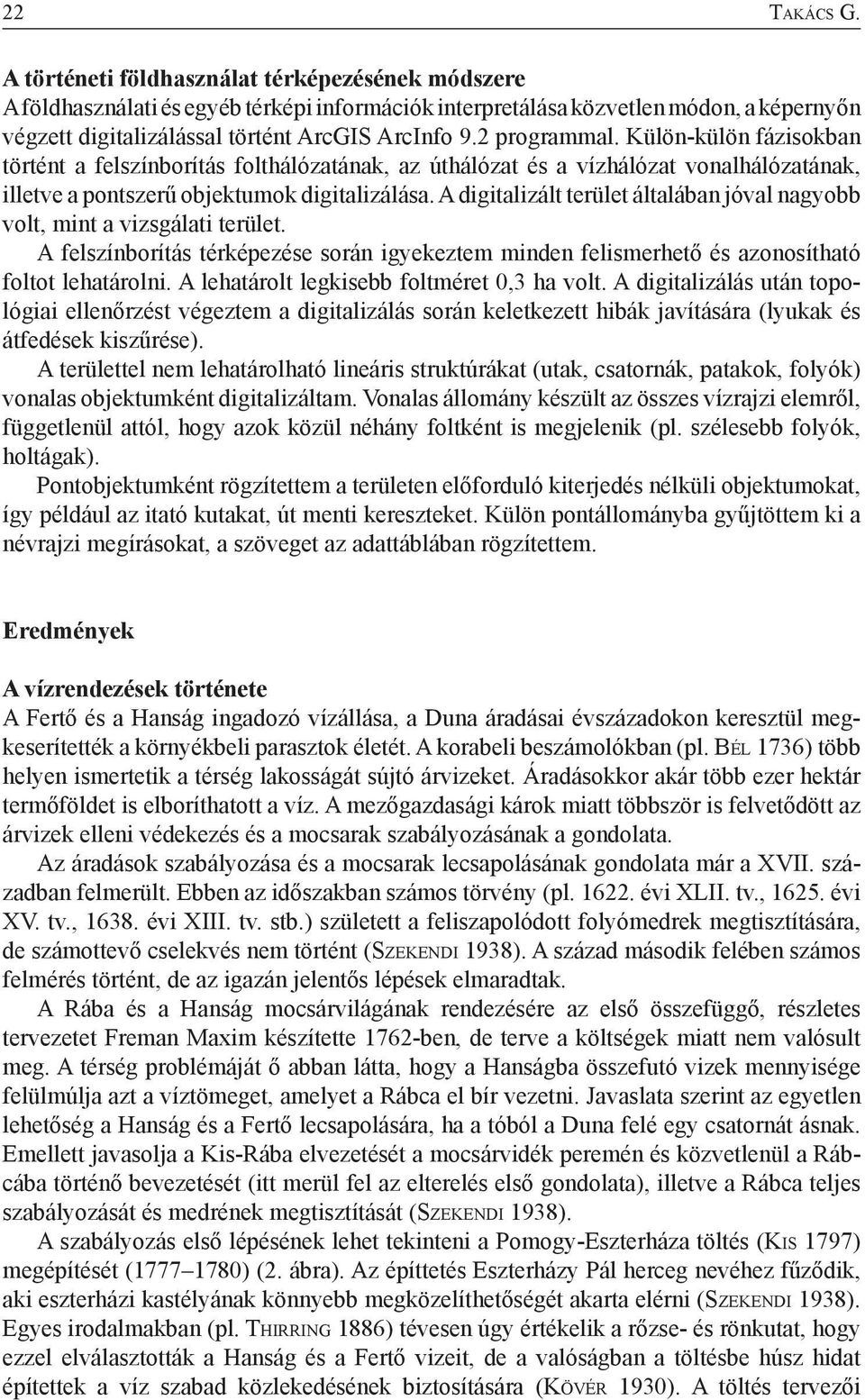 2 programmal. Külön-külön fázisokban történt a felszínborítás folthálózatának, az úthálózat és a vízhálózat vonalhálózatának, illetve a pontszerű objektumok digitalizálása.