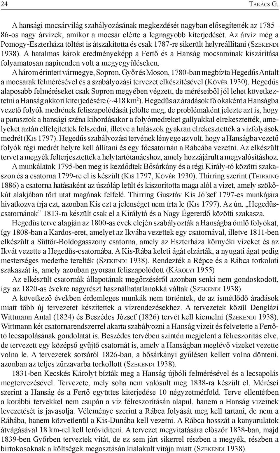 A hatalmas károk eredményeképp a Fertő és a Hanság mocsarainak kiszárítása folyamatosan napirenden volt a megyegyűléseken.