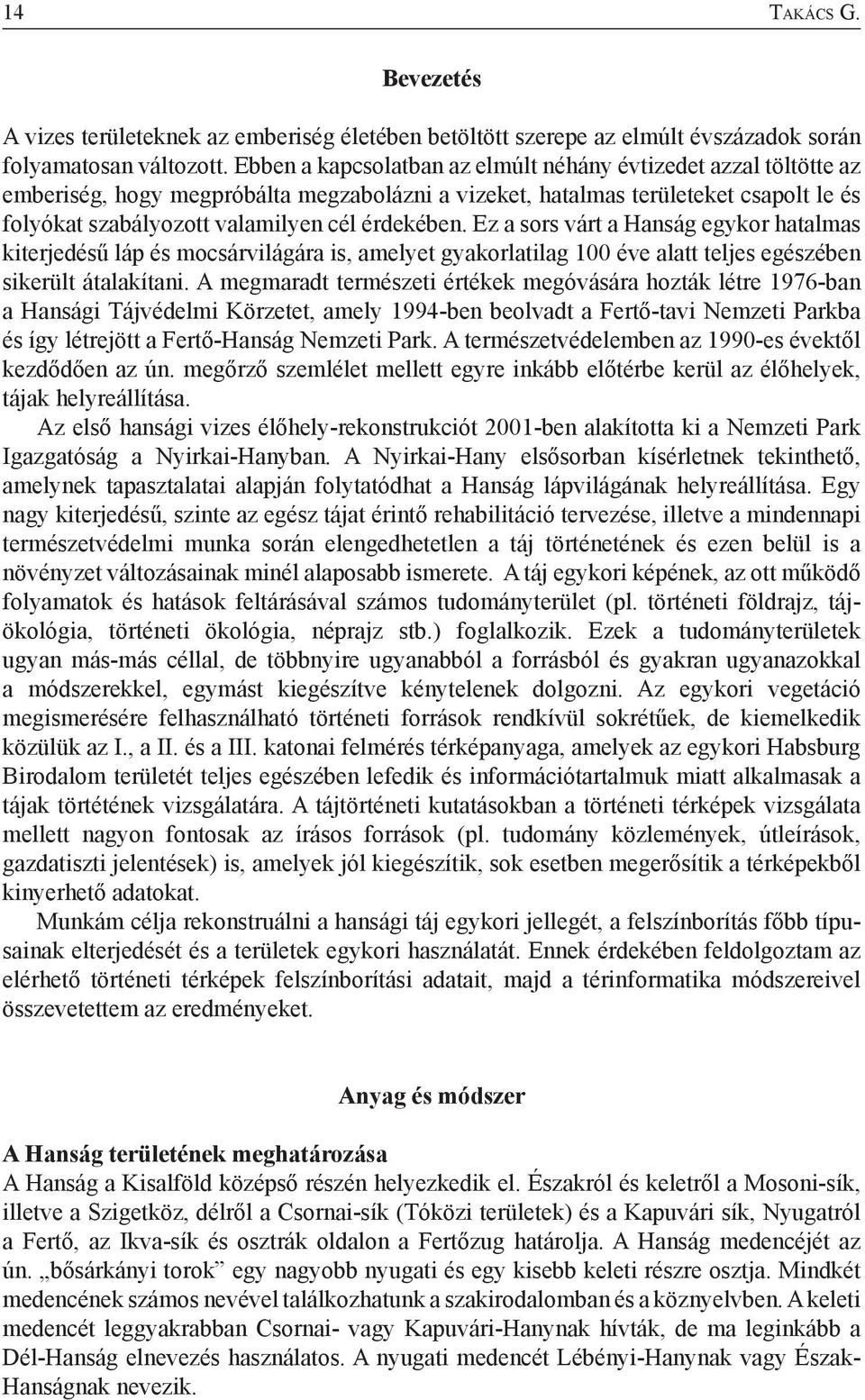 Ez a sors várt a Hanság egykor hatalmas kiterjedésű láp és mocsárvilágára is, amelyet gyakorlatilag 100 éve alatt teljes egészében sikerült átalakítani.