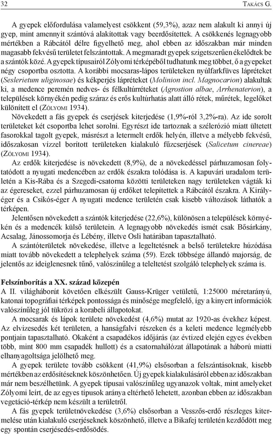A megmaradt gyepek szigetszerűen ékelődtek be a szántók közé. A gyepek típusairól Zólyomi térképéből tudhatunk meg többet, ő a gyepeket négy csoportba osztotta.