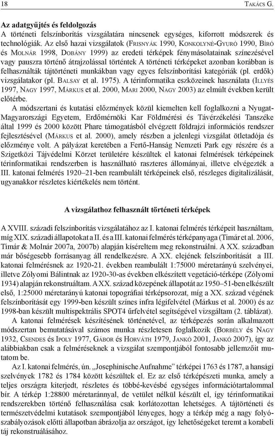 átrajzolással történtek A történeti térképeket azonban korábban is felhasználták tájtörténeti munkákban vagy egyes felszínborítási kategóriák (pl. erdők) vizsgálatakor (pl. Ba l s ay et al. 1975).