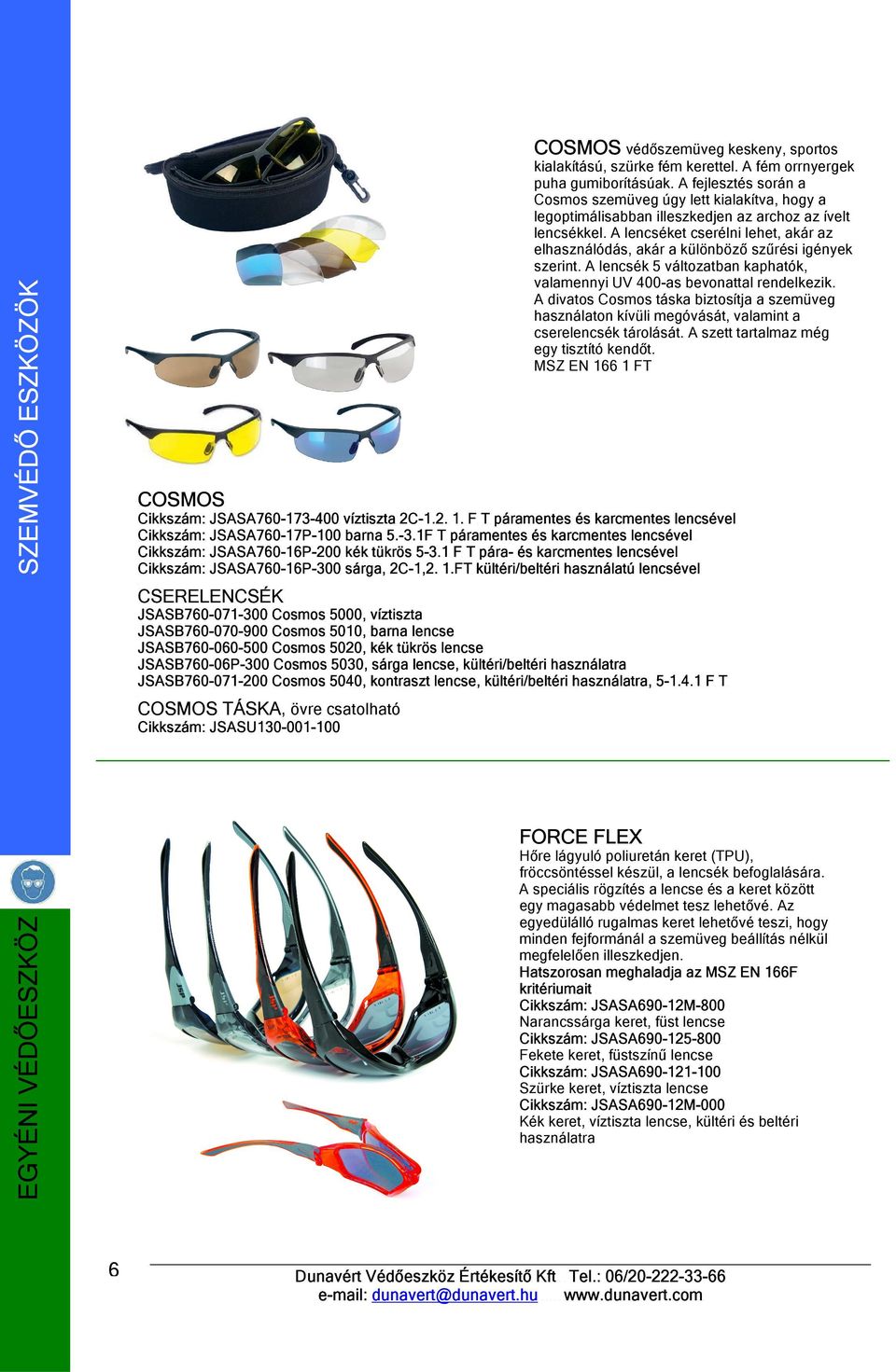 FT kültéri/beltéri használatú lencsével CSERELENCSÉK JSASB760-071-300 Cosmos 5000, víztiszta JSASB760-070-900 Cosmos 5010, barna lencse JSASB760-060-500 Cosmos 5020, kék tükrös lencse