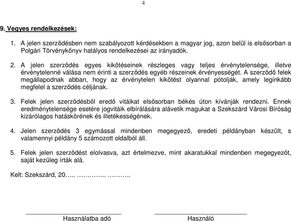 A szerzıdı felek megállapodnak abban, hogy az érvénytelen kikötést olyannal pótolják, amely leginkább megfelel a szerzıdés céljának. 3.