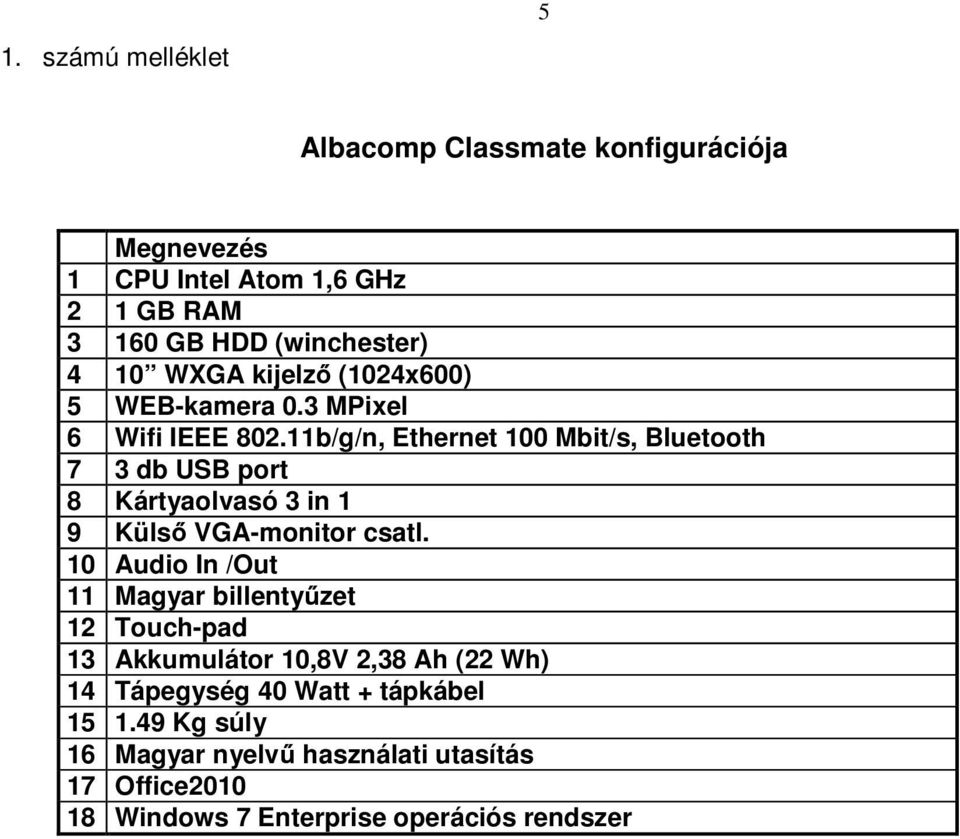 11b/g/n, Ethernet 100 Mbit/s, Bluetooth 7 3 db USB port 8 Kártyaolvasó 3 in 1 9 Külsı VGA-monitor csatl.