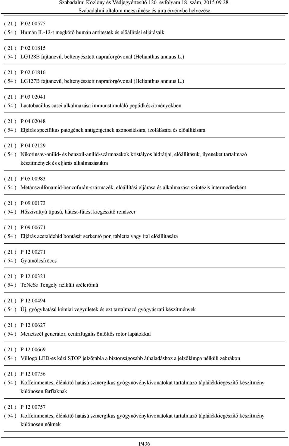 ) ( 21 ) P 03 02041 ( 54 ) Lactobacillus casei alkalmazása immunstimuláló peptidkészítményekben ( 21 ) P 04 02048 ( 54 ) Eljárás specifikus patogének antigénjeinek azonosítására, izolálására és