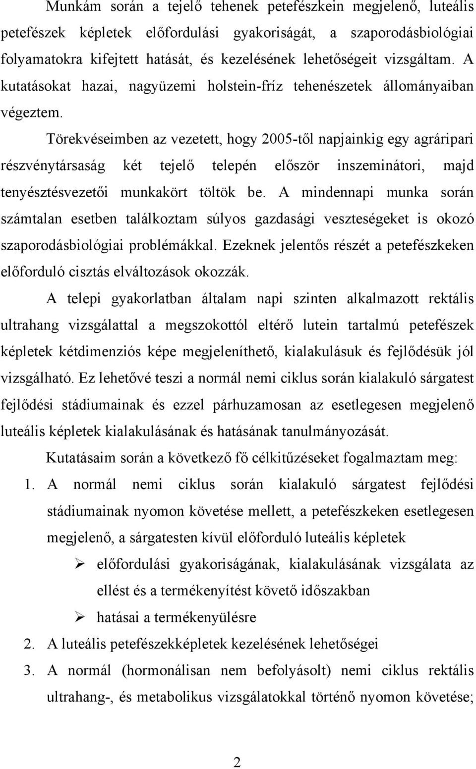 Törekvéseimben az vezetett, hogy 2005-től napjainkig egy agráripari részvénytársaság két tejelő telepén először inszeminátori, majd tenyésztésvezetői munkakört töltök be.