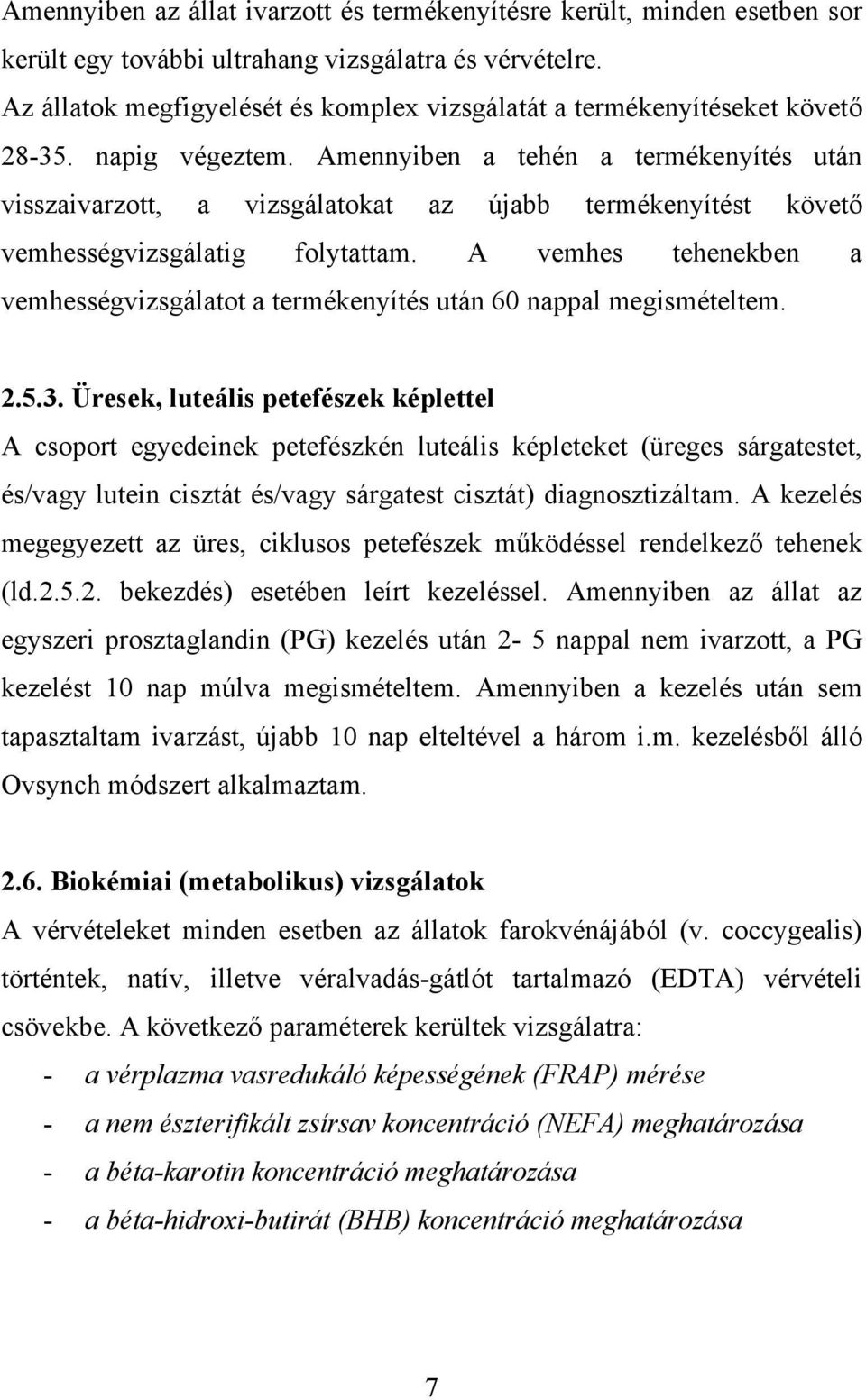 Amennyiben a tehén a termékenyítés után visszaivarzott, a vizsgálatokat az újabb termékenyítést követő vemhességvizsgálatig folytattam.