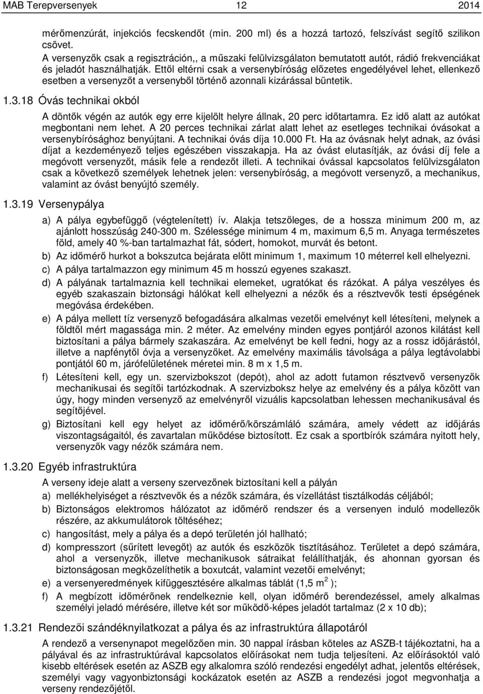 Ettől eltérni csak a versenybíróság előzetes engedélyével lehet, ellenkező esetben a versenyzőt a versenyből történő azonnali kizárással büntetik. 1.3.